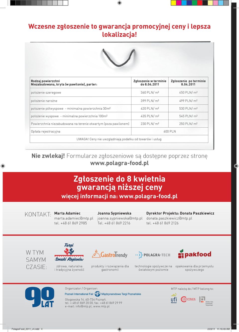 2011 położenie szeregowe 360 PLN/ m² 450 PLN/ m² położenie narożne 399 PLN/ m² 499 PLN/ m² połozenie półwyspowe - minimalna powierzchnia 30m² 420 PLN/ m² 530 PLN/ m² położenie wyspowe - minimalna