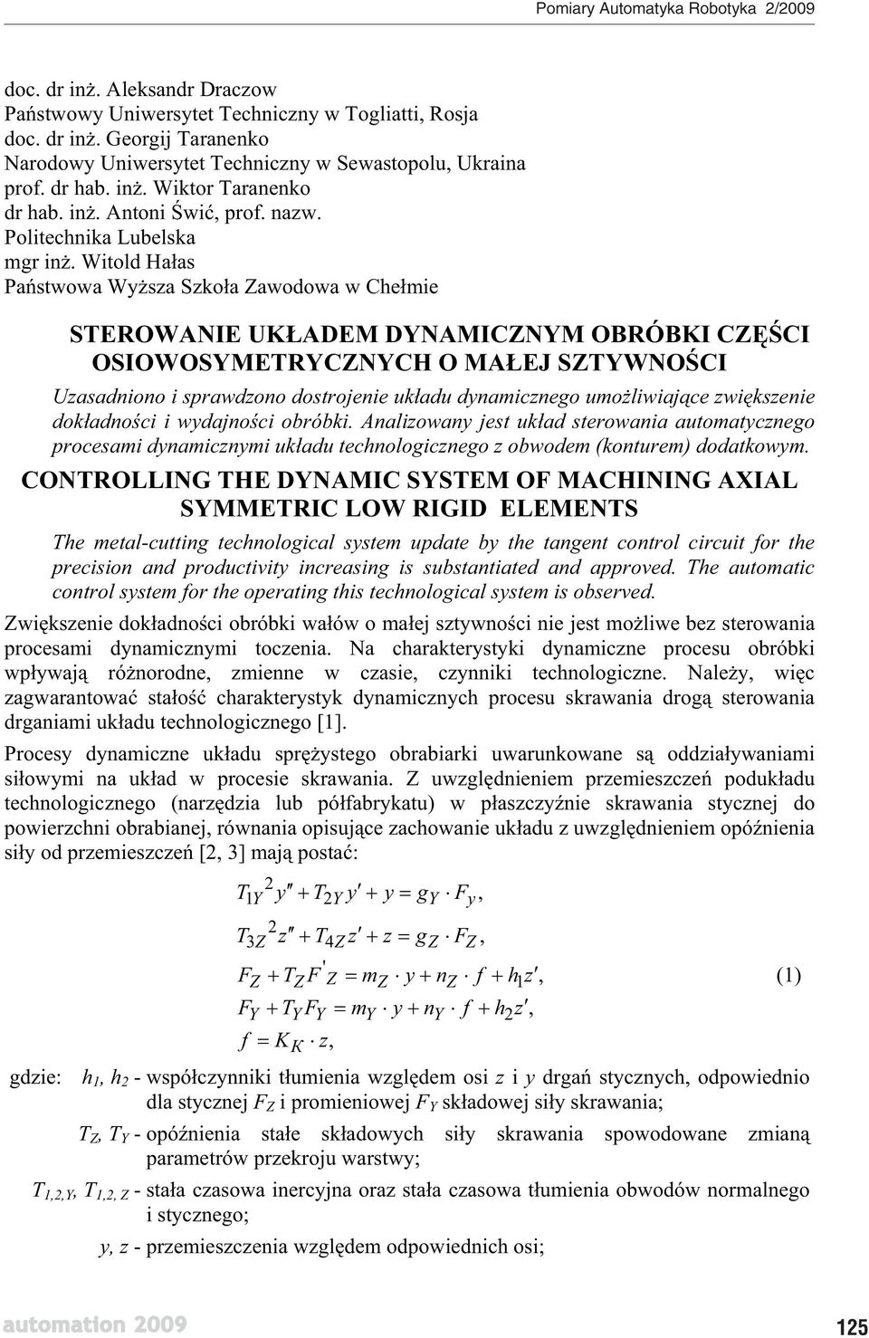 Witold Haas Pastwowa Wysza Szkoa awodowa w Chemie STEROWANIE UKADEM DNAMICNM OBRÓBKI CCI OSIOWOSMETRCNCH O MAEJ STWNOCI Uzasadniono i sprawdzono dostrojenie ukadu dynamicznego umoliwiajce zwikszenie