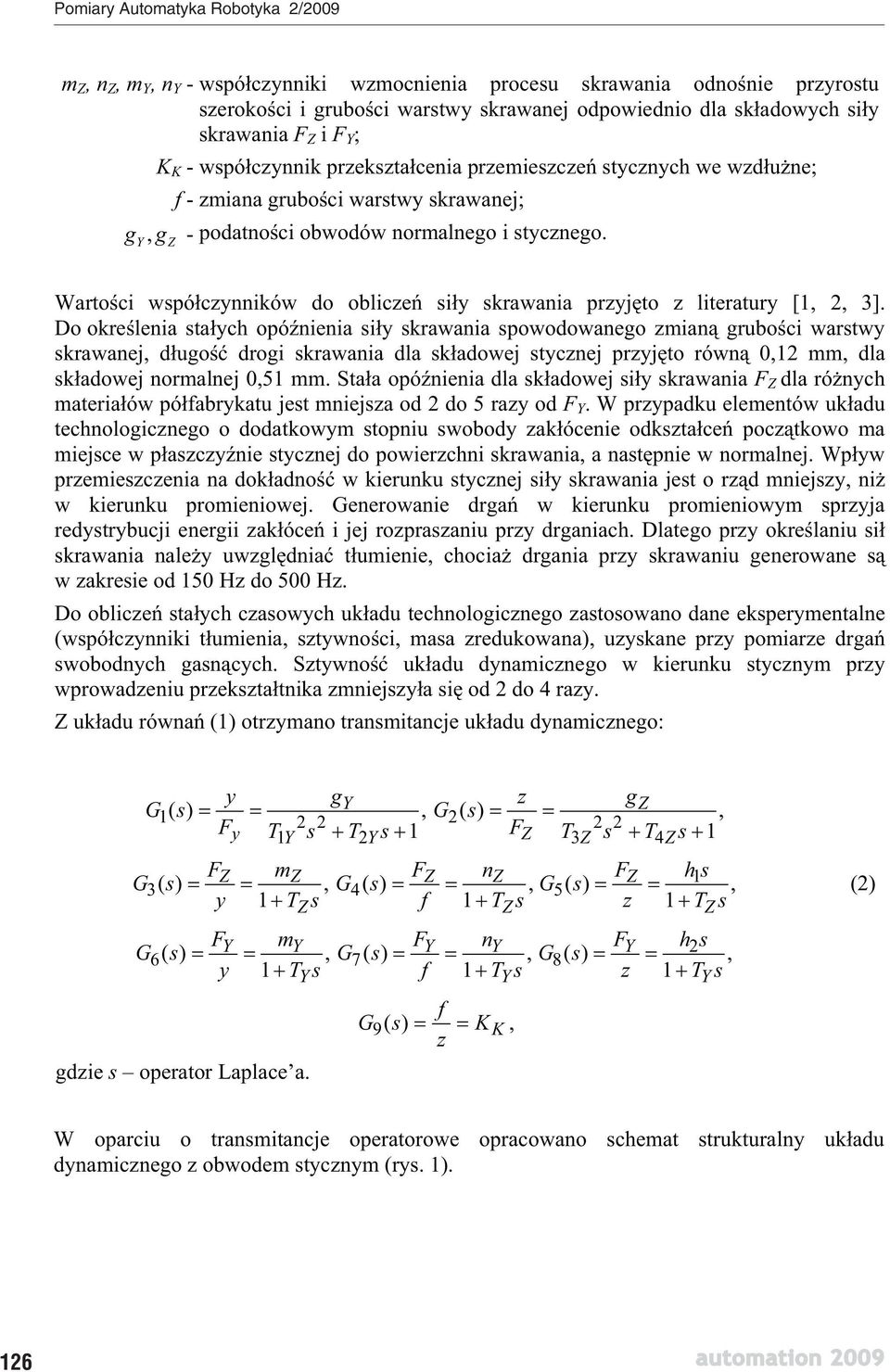 Wartoci wspóczynników do oblicze siy skrawania przyjto z literatury [1,, 3].
