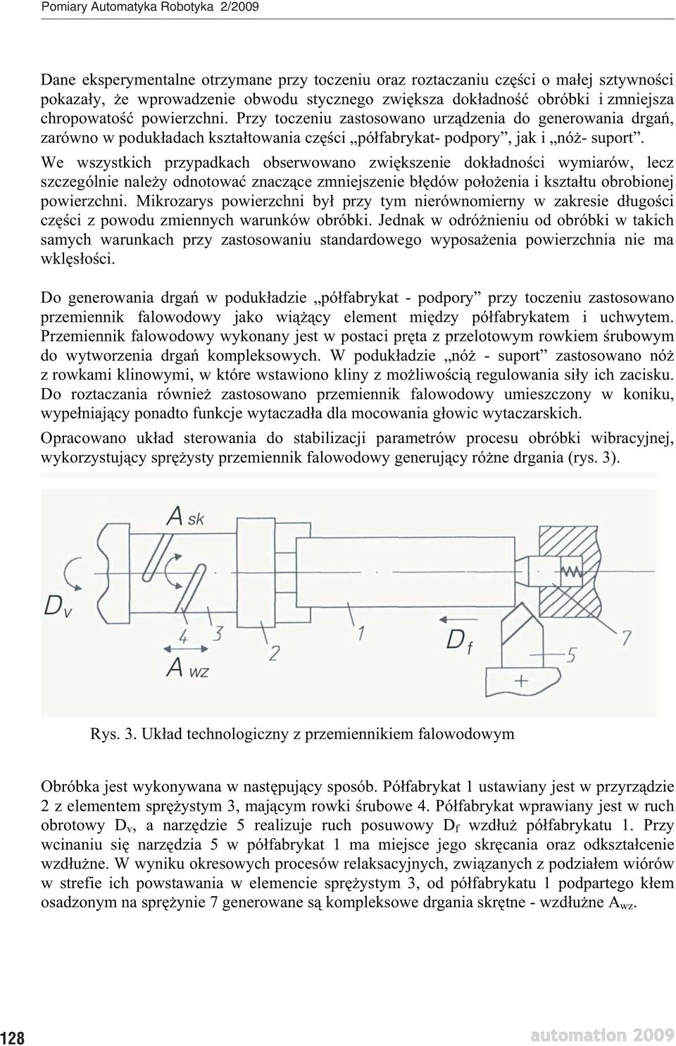 We wszystkich przypadkach obserwowano zwikszenie dokadnoci wymiarów, lecz szczególnie naley odnotowa znaczce zmniejszenie bdów pooenia i ksztatu obrobionej powierzchni.