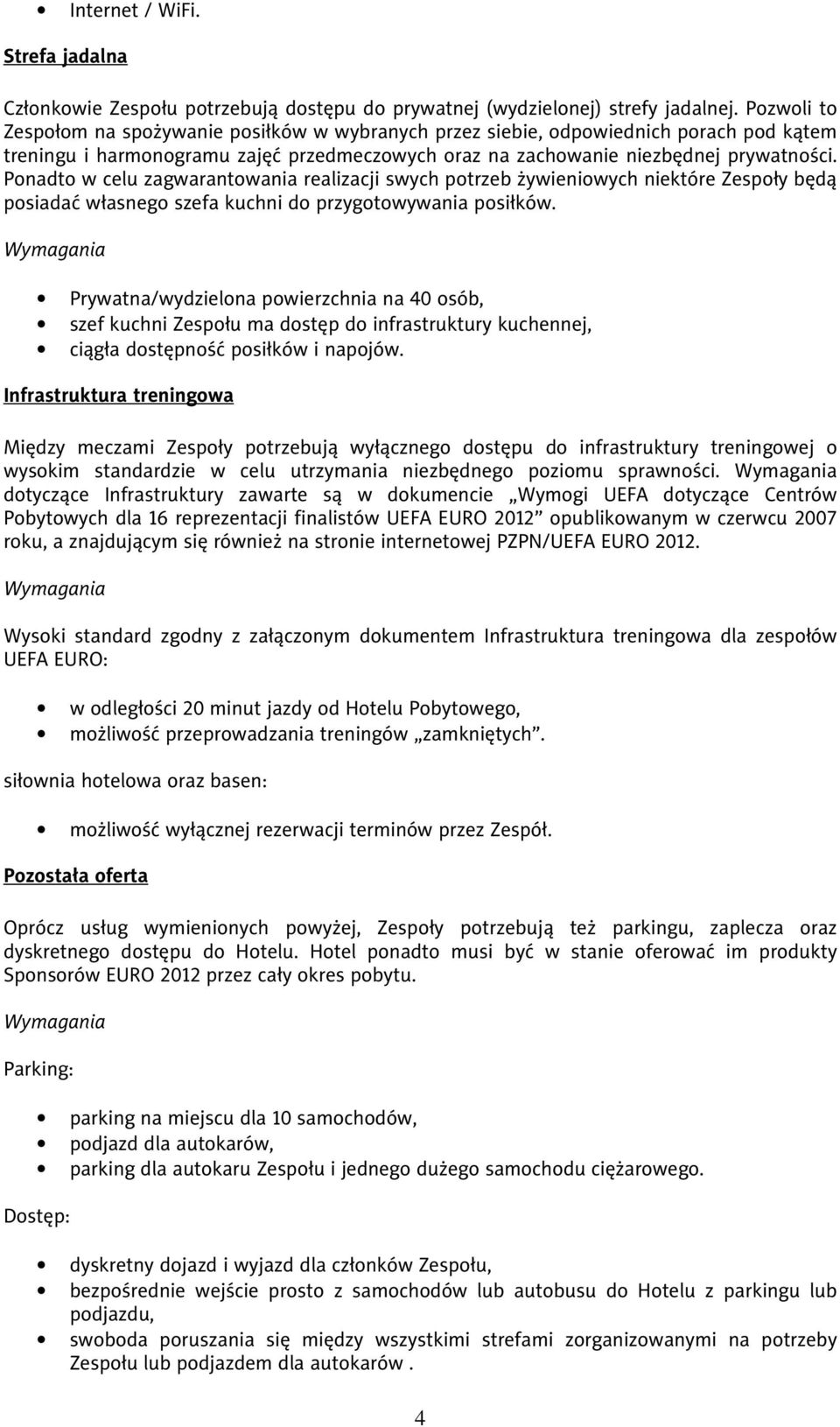 Ponadto w celu zagwarantowania realizacji swych potrzeb żywieniowych niektóre Zespoły będą posiadać własnego szefa kuchni do przygotowywania posiłków.