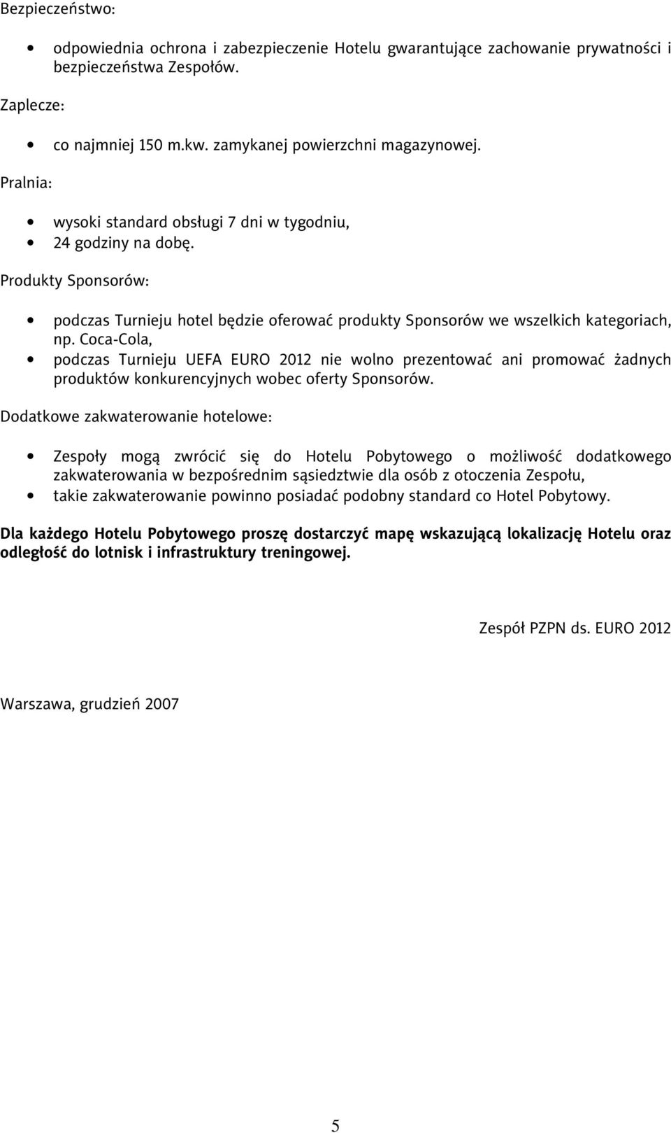 Coca-Cola, podczas Turnieju UEFA EURO 2012 nie wolno prezentować ani promować żadnych produktów konkurencyjnych wobec oferty Sponsorów.