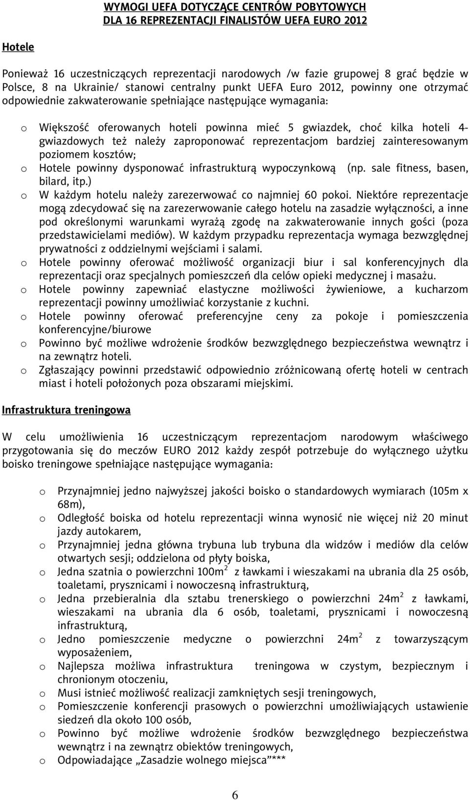 hoteli 4- gwiazdowych też należy zaproponować reprezentacjom bardziej zainteresowanym poziomem kosztów; o Hotele powinny dysponować infrastrukturą wypoczynkową (np. sale fitness, basen, bilard, itp.