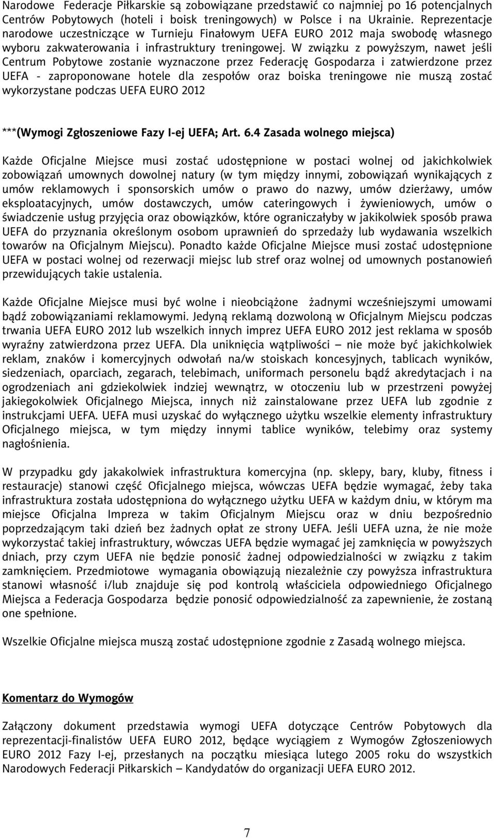 W związku z powyższym, nawet jeśli Centrum Pobytowe zostanie wyznaczone przez Federację Gospodarza i zatwierdzone przez UEFA - zaproponowane hotele dla zespołów oraz boiska treningowe nie muszą