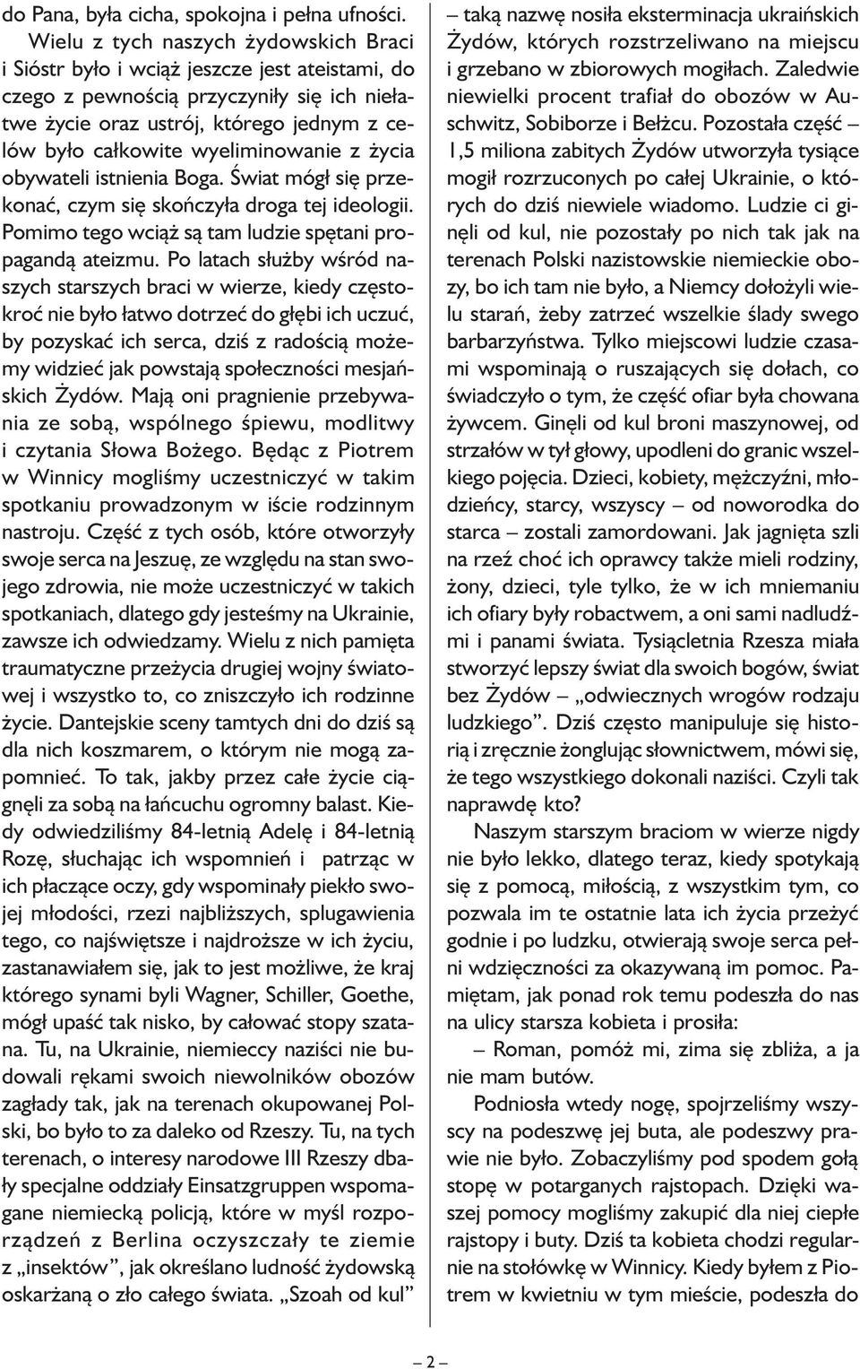 wyeliminowanie z życia obywateli istnienia Boga. Świat mógł się przekonać, czym się skończyła droga tej ideologii. Pomimo tego wciąż są tam ludzie spętani propagandą ateizmu.