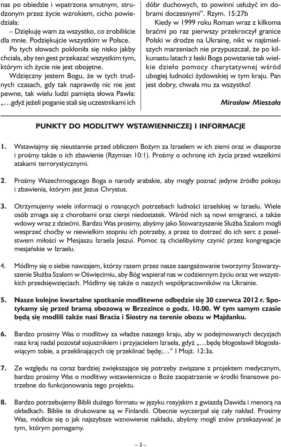 Wdzięczny jestem Bogu, że w tych trudnych czasach, gdy tak naprawdę nic nie jest pewne, tak wielu ludzi pamięta słowa Pawła: gdyż jeżeli poganie stali się uczestnikami ich dóbr duchowych, to powinni