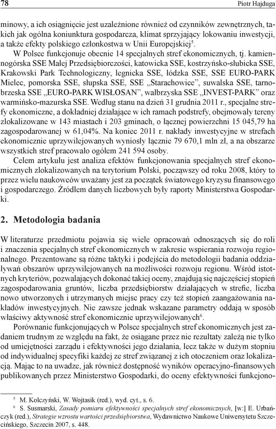 kamiennogórska SSE Małej Przedsiębiorczości, katowicka SSE, kostrzyńsko-słubicka SSE, Krakowski Park Technologiczny, legnicka SSE, łódzka SSE, SSE EURO-PARK Mielec, pomorska SSE, słupska SSE, SSE