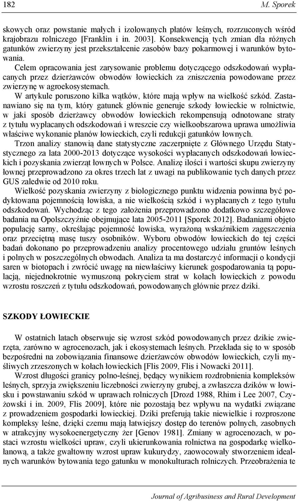 Celem opracowania jest zarysowanie problemu dotyczącego odszkodowań wypłacanych przez dzierżawców obwodów łowieckich za zniszczenia powodowane przez zwierzynę w agroekosystemach.