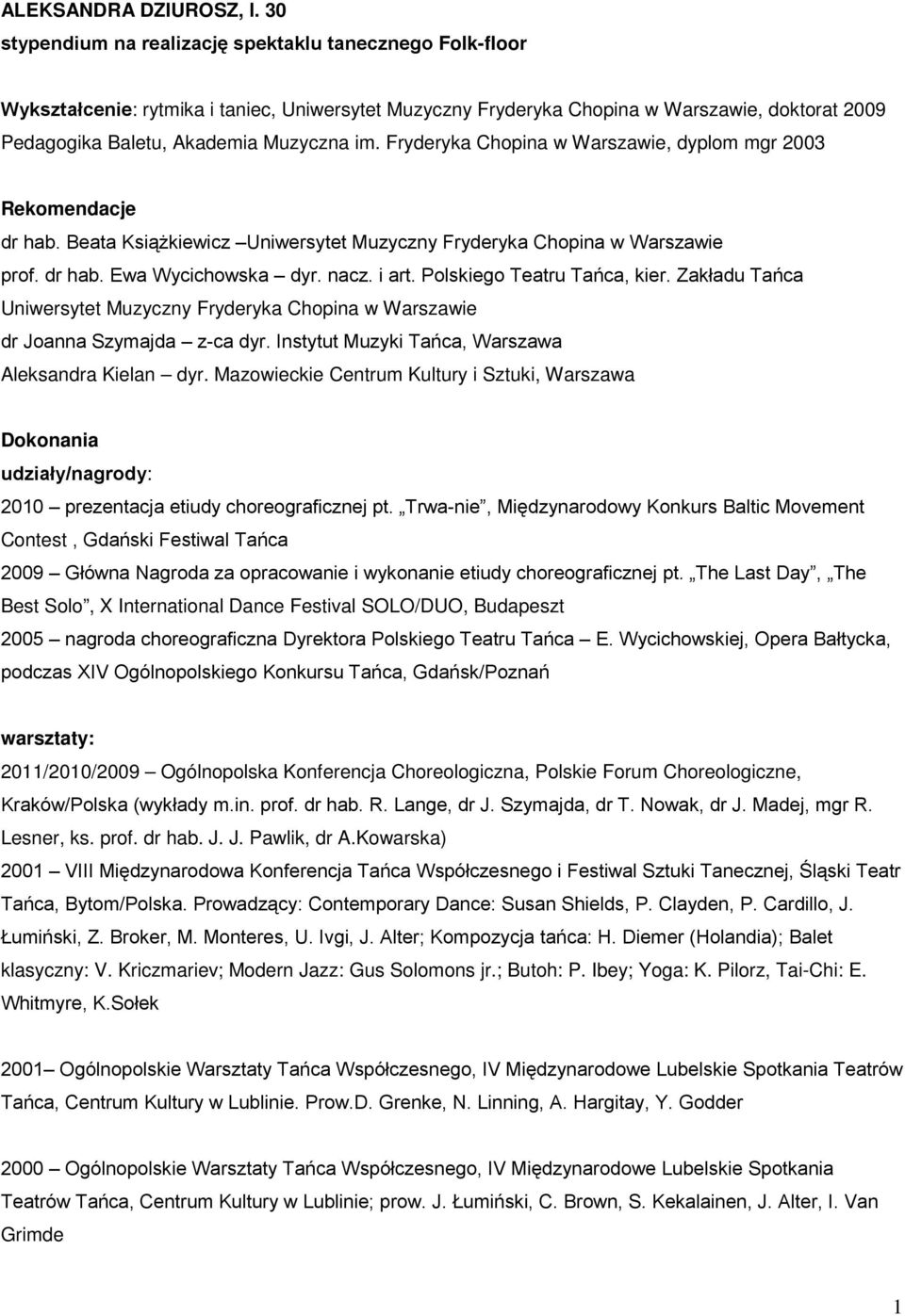 Fryderyka Chopina w Warszawie, dyplom mgr 2003 Rekomendacje dr hab. Beata Książkiewicz Uniwersytet Muzyczny Fryderyka Chopina w Warszawie prof. dr hab. Ewa Wycichowska dyr. nacz. i art.