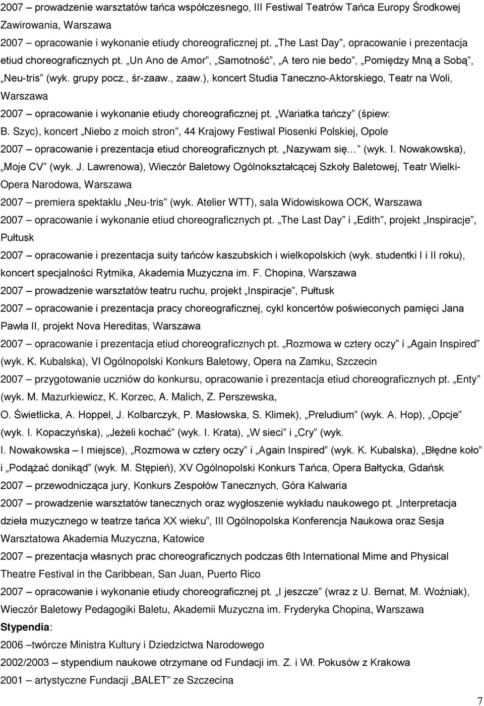 ), koncert Studia Taneczno-Aktorskiego, Teatr na Woli, 2007 opracowanie i wykonanie etiudy choreograficznej pt. Wariatka tańczy (śpiew: B.