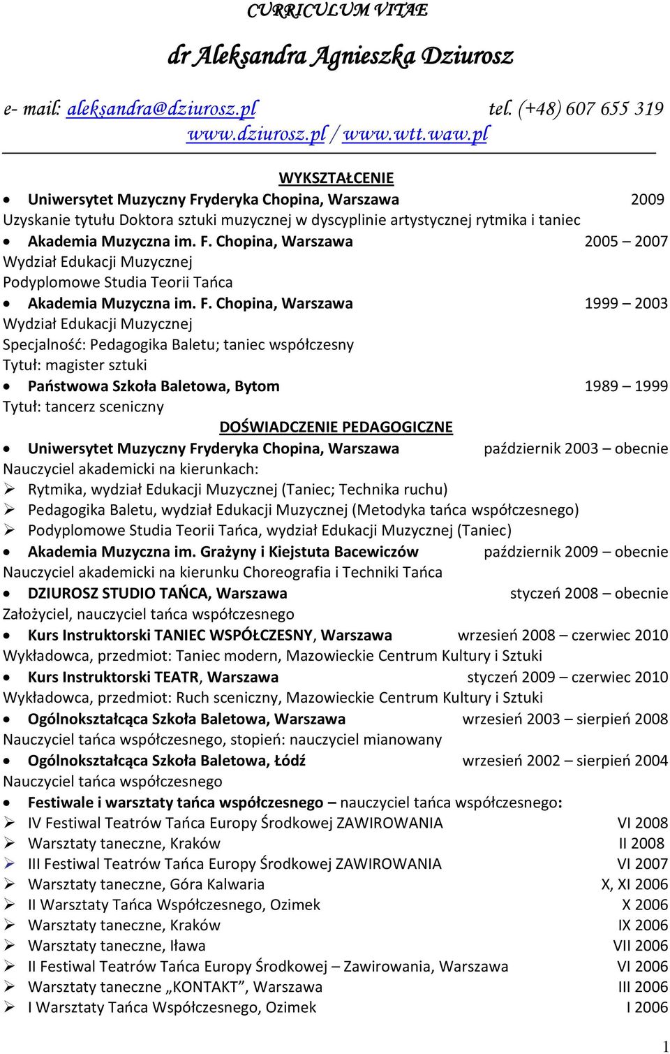F. Chopina, Warszawa 1999 2003 Wydział Edukacji Muzycznej Specjalnośd: Pedagogika Baletu; taniec współczesny Tytuł: magister sztuki Paostwowa Szkoła Baletowa, Bytom 1989 1999 Tytuł: tancerz sceniczny