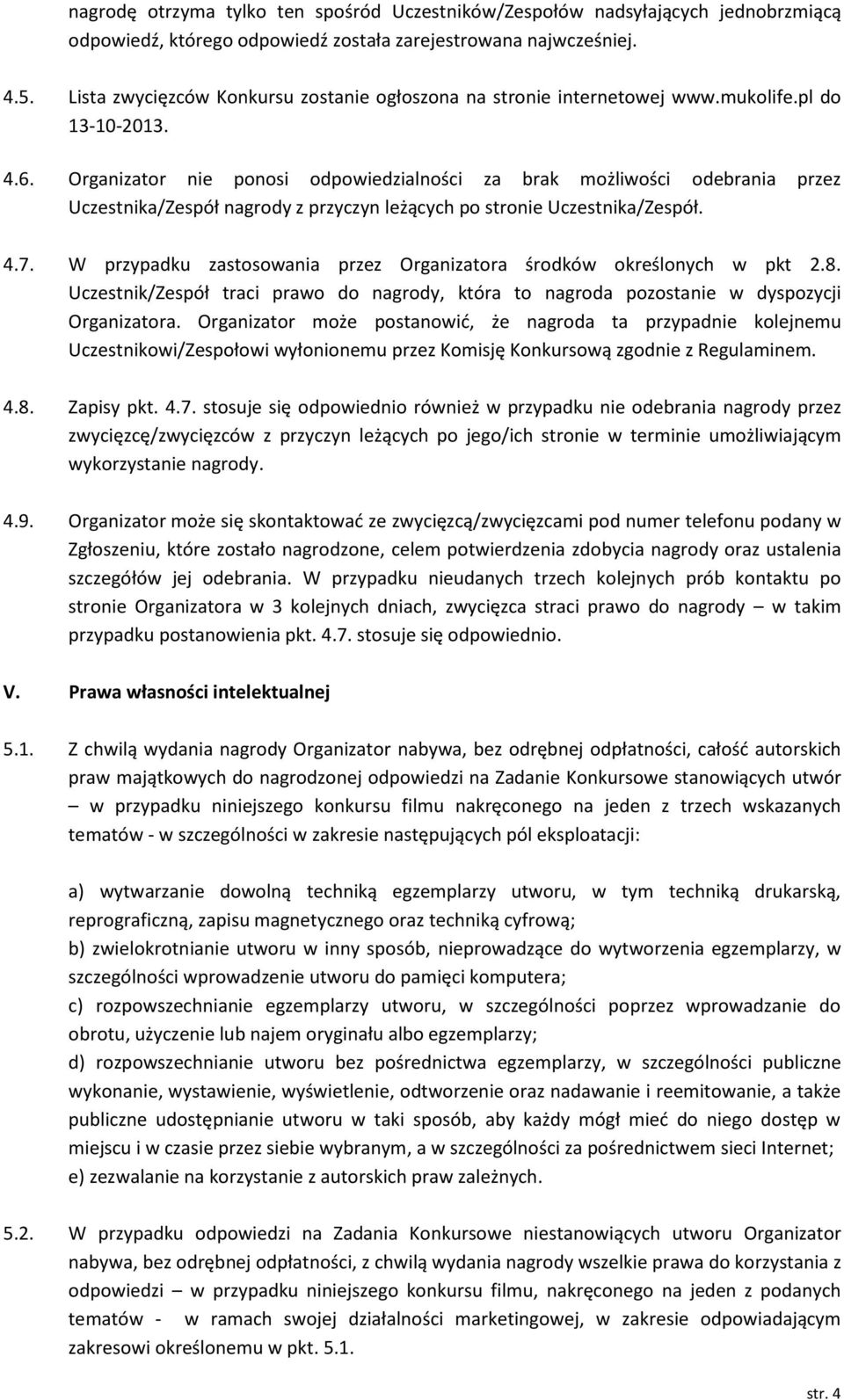 Organizator nie ponosi odpowiedzialności za brak możliwości odebrania przez Uczestnika/Zespół nagrody z przyczyn leżących po stronie Uczestnika/Zespół. 4.7.