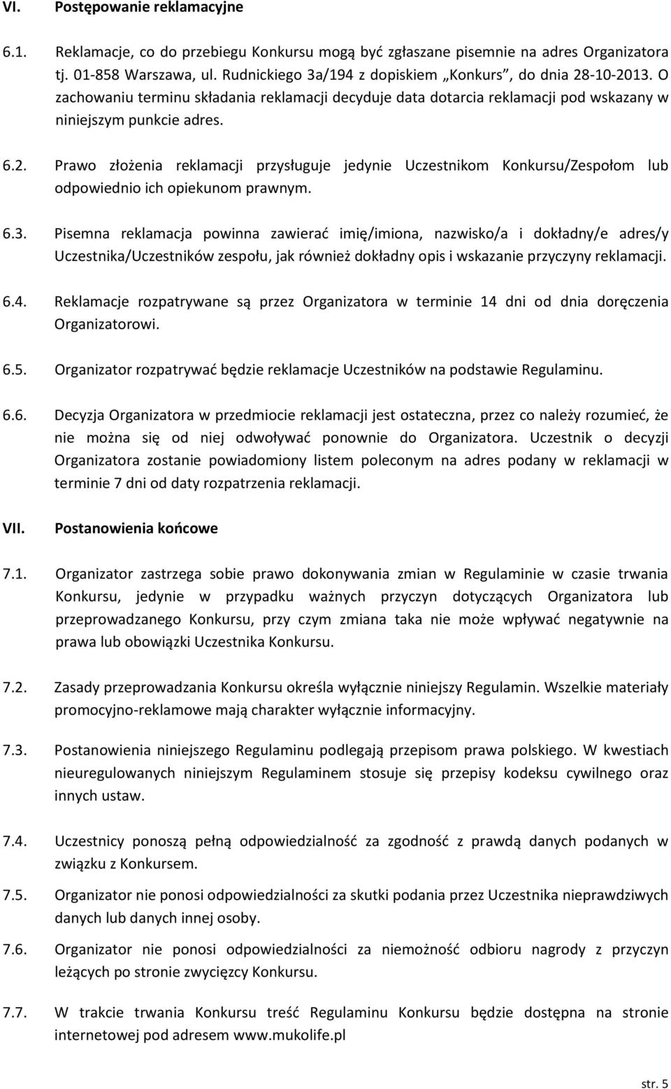 6.3. Pisemna reklamacja powinna zawierać imię/imiona, nazwisko/a i dokładny/e adres/y Uczestnika/Uczestników zespołu, jak również dokładny opis i wskazanie przyczyny reklamacji. 6.4.