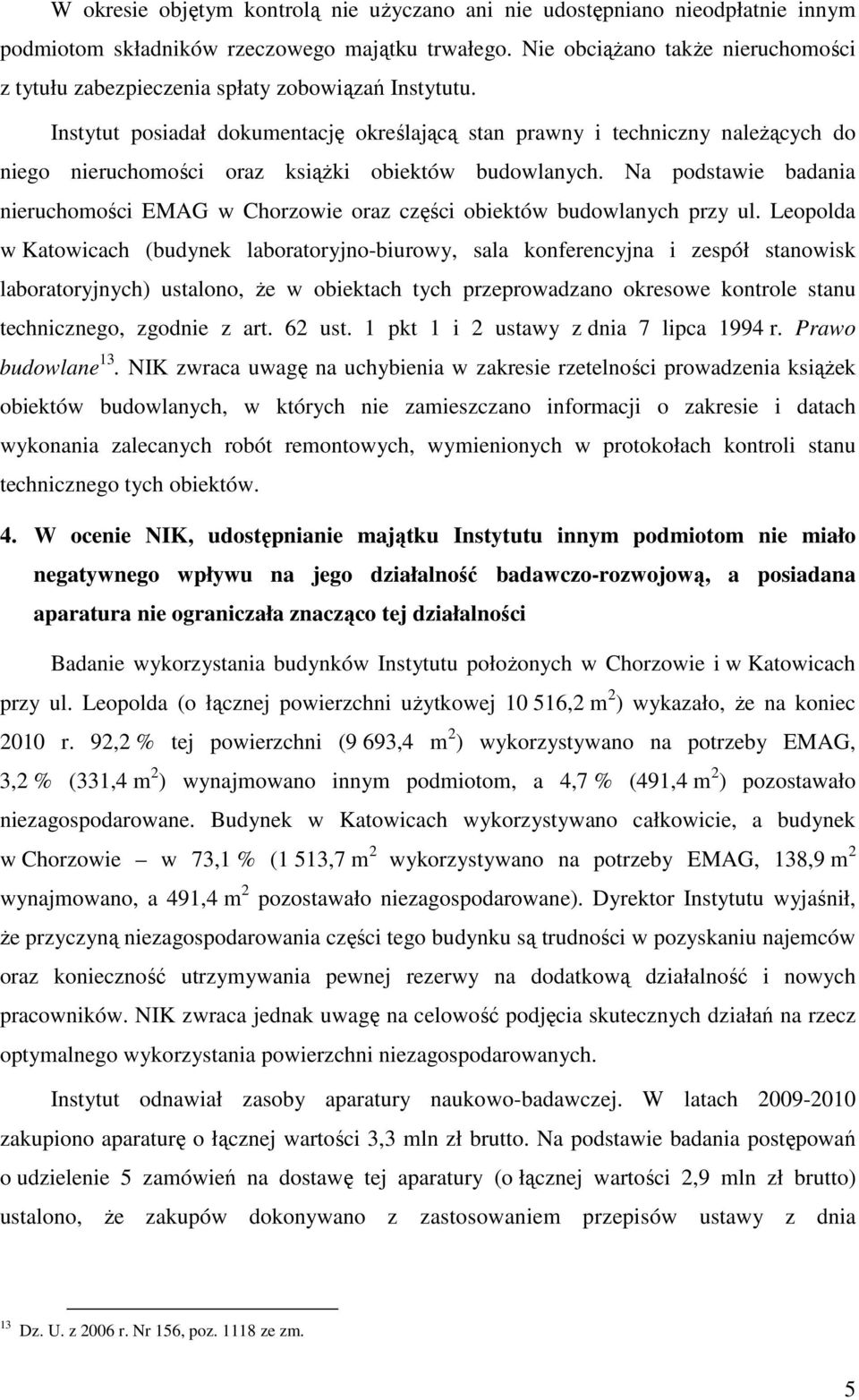 Instytut posiadał dokumentację określającą stan prawny i techniczny naleŝących do niego nieruchomości oraz ksiąŝki obiektów budowlanych.