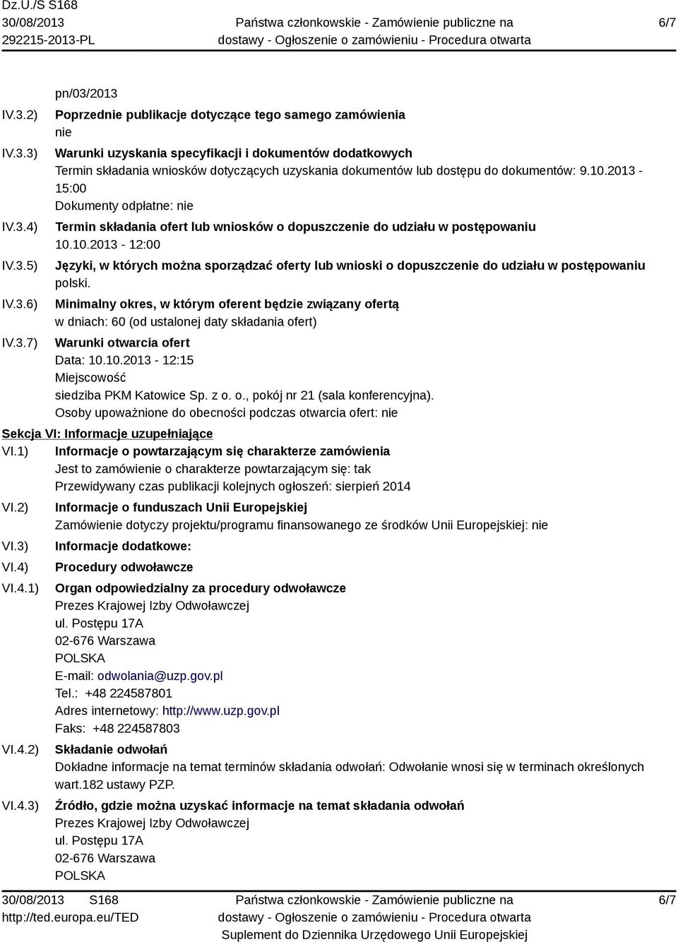 3) IV.3.4) IV.3.5) IV.3.6) IV.3.7) pn/03/2013 Poprzednie publikacje dotyczące tego samego zamówienia nie Warunki uzyskania specyfikacji i dokumentów dodatkowych Termin składania wniosków dotyczących