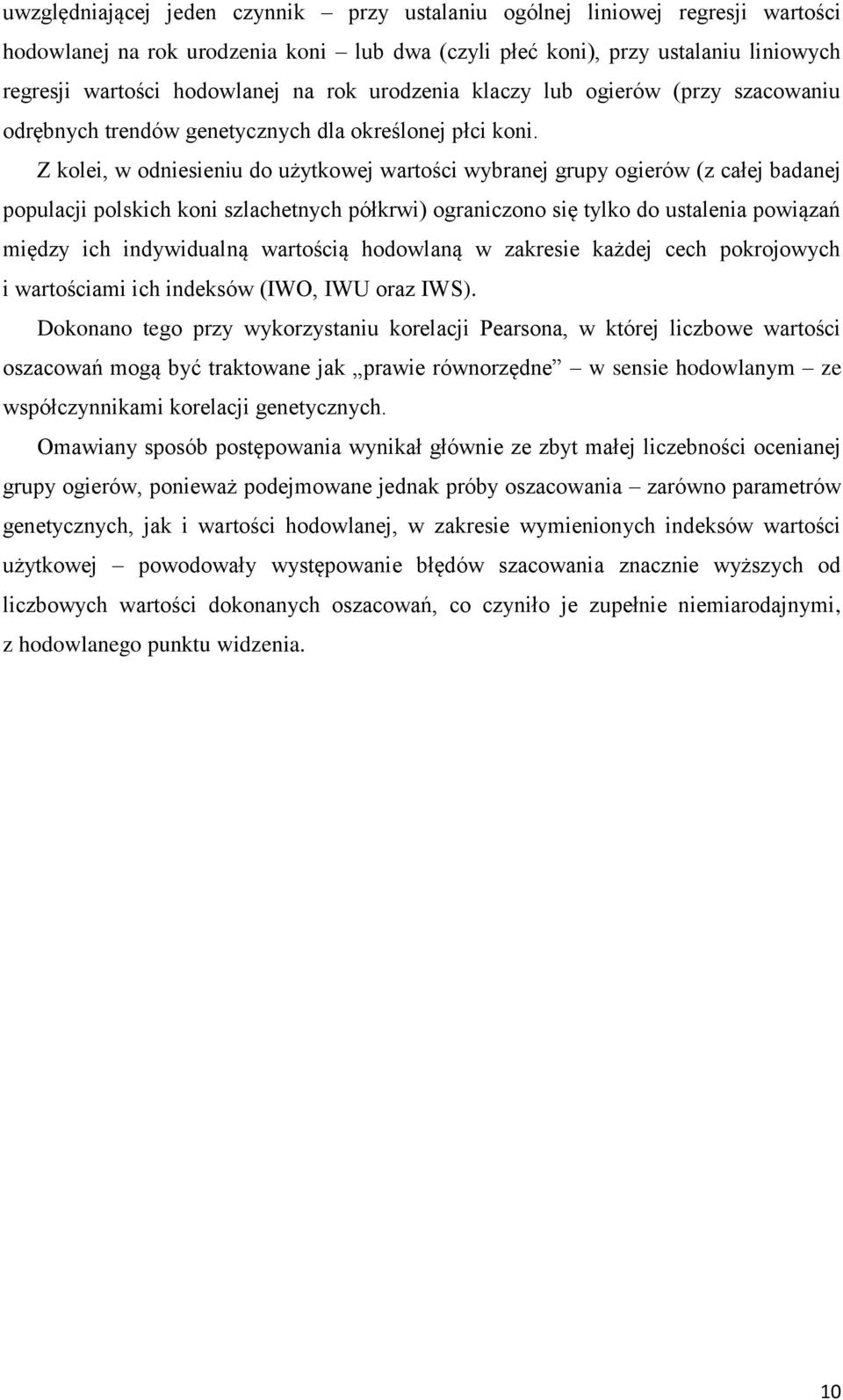 Z kolei, w odniesieniu do użytkowej wartości wybranej grupy ogierów (z całej badanej populacji polskich koni szlachetnych półkrwi) ograniczono się tylko do ustalenia powiązań między ich indywidualną