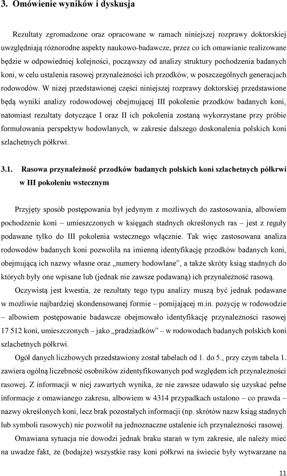 W niżej przedstawionej części niniejszej rozprawy doktorskiej przedstawione będą wyniki analizy rodowodowej obejmującej III pokolenie przodków badanych koni, natomiast rezultaty dotyczące I oraz II
