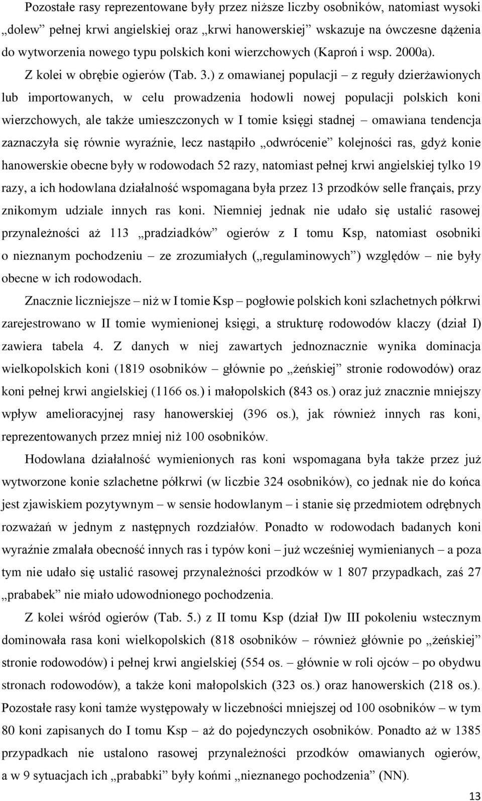 ) z omawianej populacji z reguły dzierżawionych lub importowanych, w celu prowadzenia hodowli nowej populacji polskich koni wierzchowych, ale także umieszczonych w I tomie księgi stadnej omawiana