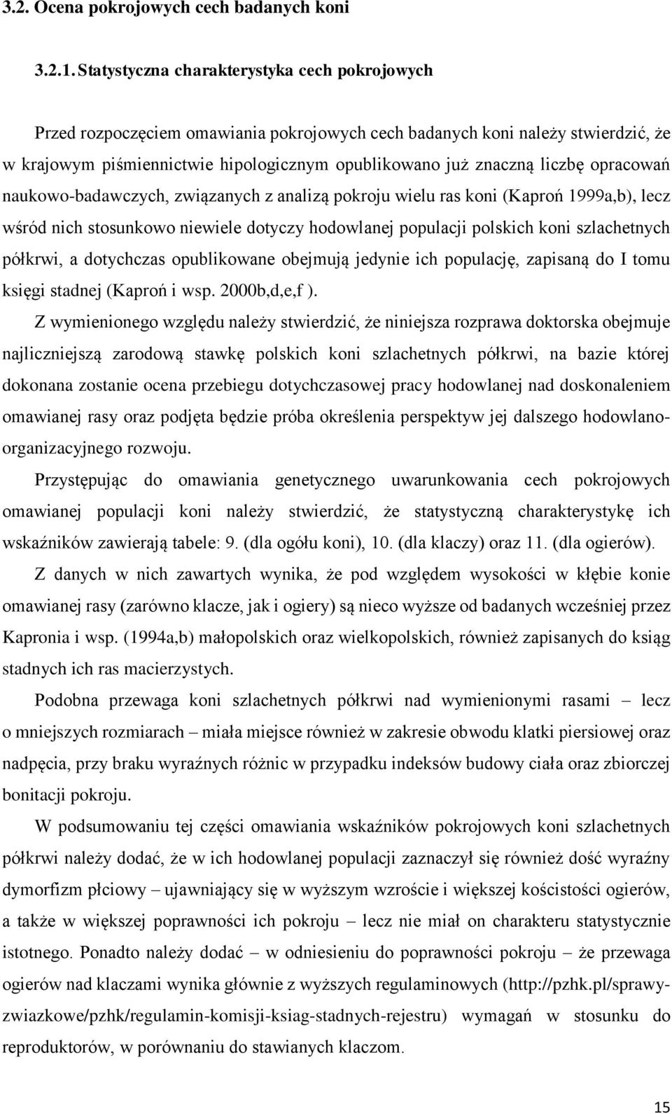 opracowań naukowo-badawczych, związanych z analizą pokroju wielu ras koni (Kaproń 1999a,b), lecz wśród nich stosunkowo niewiele dotyczy hodowlanej populacji polskich koni szlachetnych półkrwi, a