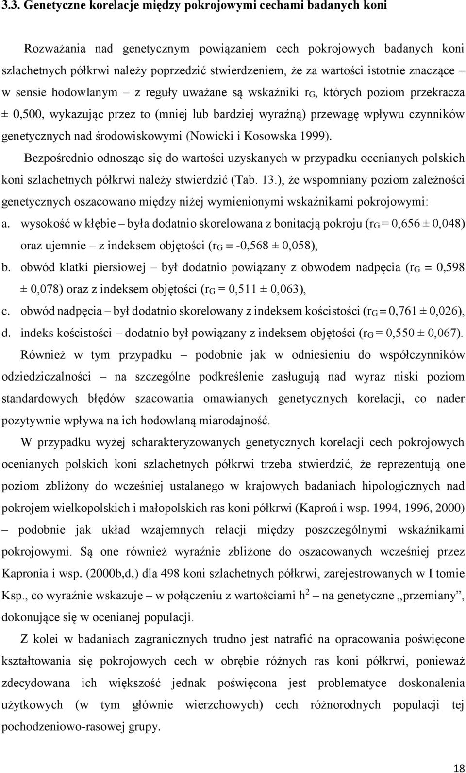 genetycznych nad środowiskowymi (Nowicki i Kosowska 1999). Bezpośrednio odnosząc się do wartości uzyskanych w przypadku ocenianych polskich koni szlachetnych półkrwi należy stwierdzić (Tab. 13.