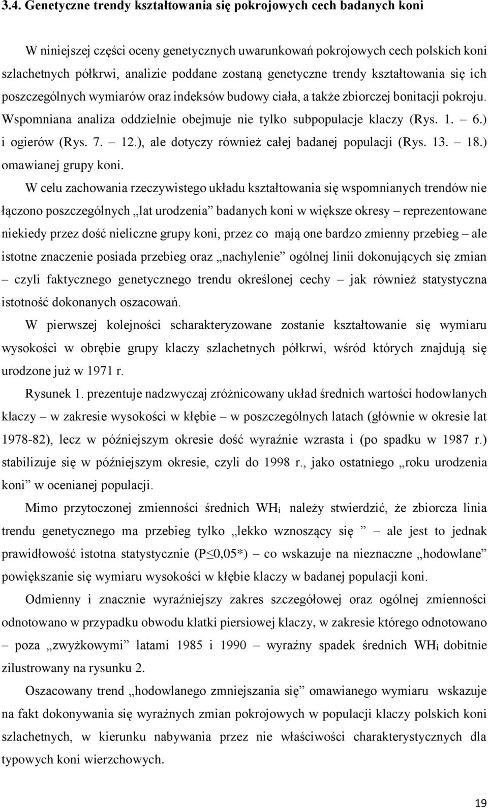 Wspomniana analiza oddzielnie obejmuje nie tylko subpopulacje klaczy (Rys. 1. 6.) i ogierów (Rys. 7. 12.), ale dotyczy również całej badanej populacji (Rys. 13. 18.) omawianej grupy koni.