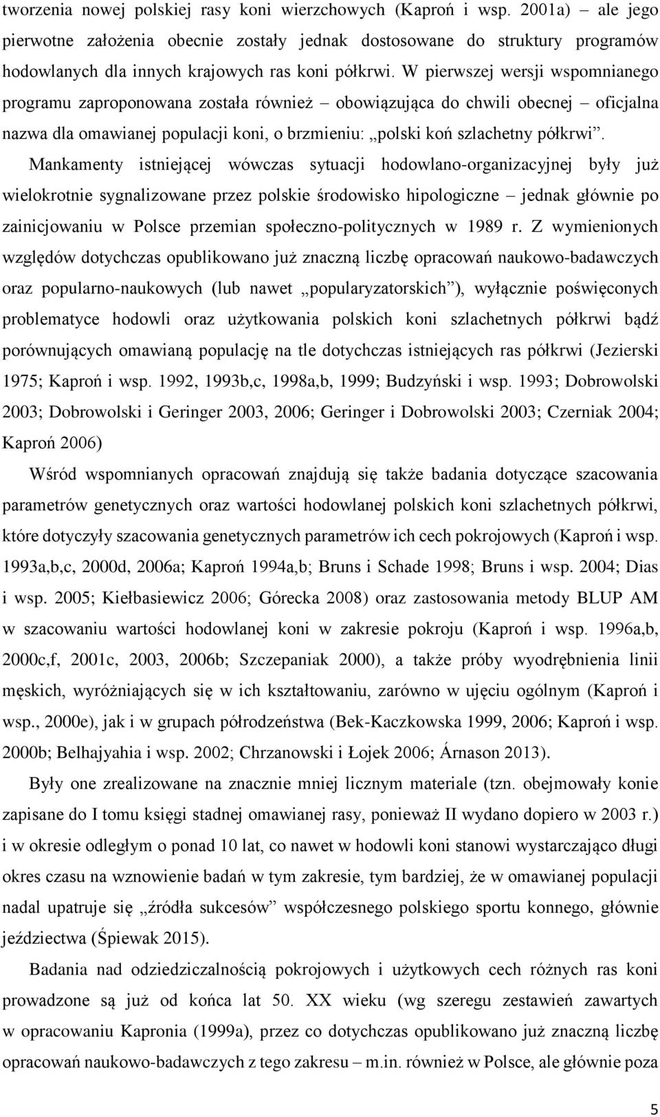 W pierwszej wersji wspomnianego programu zaproponowana została również obowiązująca do chwili obecnej oficjalna nazwa dla omawianej populacji koni, o brzmieniu: polski koń szlachetny półkrwi.