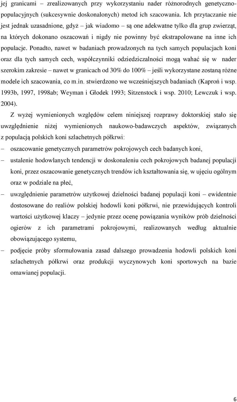 Ponadto, nawet w badaniach prowadzonych na tych samych populacjach koni oraz dla tych samych cech, współczynniki odziedziczalności mogą wahać się w nader szerokim zakresie nawet w granicach od 30% do