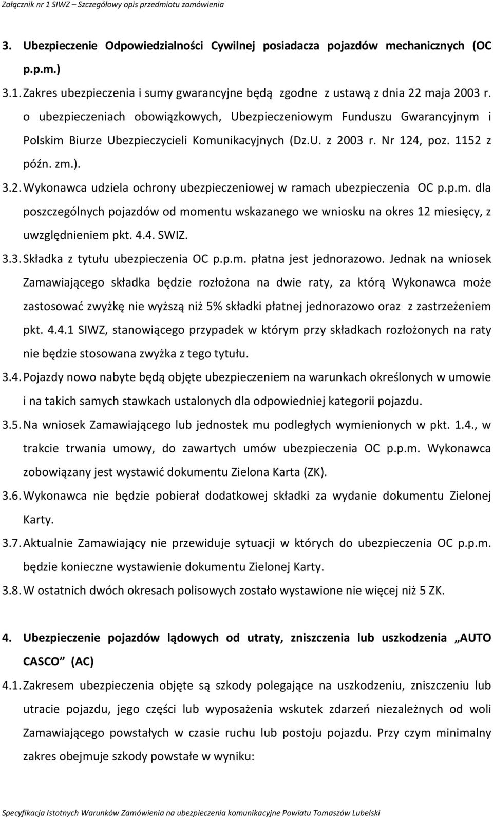 03 r. Nr 124, poz. 1152 z późn. zm.). 3.2. Wykonawca udziela ochrony ubezpieczeniowej w ramach ubezpieczenia OC p.p.m. dla poszczególnych pojazdów od momentu wskazanego we wniosku na okres 12 miesięcy, z uwzględnieniem pkt.