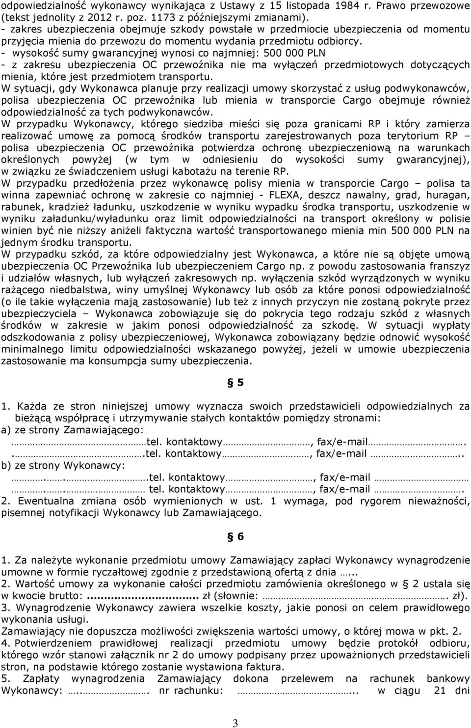 - wysokość sumy gwarancyjnej wynosi co najmniej: 500 000 PLN - z zakresu ubezpieczenia OC przewoźnika nie ma wyłączeń przedmiotowych dotyczących mienia, które jest przedmiotem transportu.