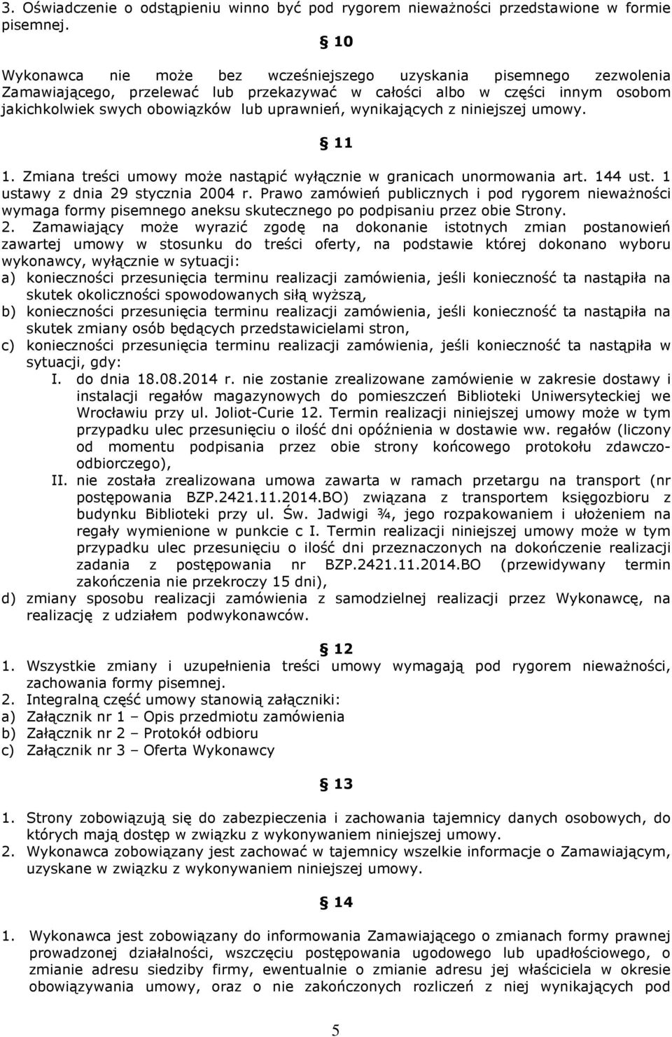 wynikających z niniejszej umowy. 11 1. Zmiana treści umowy może nastąpić wyłącznie w granicach unormowania art. 144 ust. 1 ustawy z dnia 29 stycznia 2004 r.