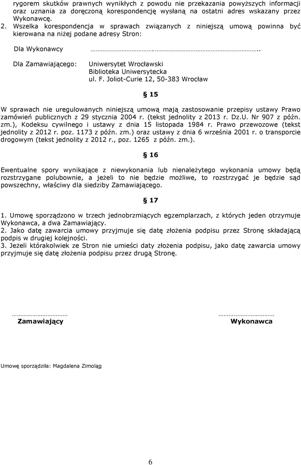 F. Joliot-Curie 12, 50-383 Wrocław 15 W sprawach nie uregulowanych niniejszą umową mają zastosowanie przepisy ustawy Prawo zamówień publicznych z 29 stycznia 2004 r. (tekst jednolity z 2013 r. Dz.U.