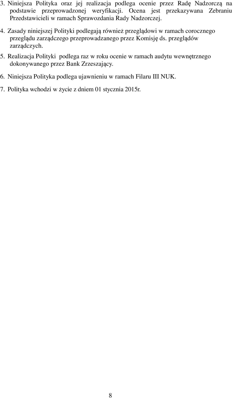 Zasady niniejszej Polityki podlegają również przeglądowi w ramach corocznego przeglądu zarządczego przeprowadzanego przez Komisję ds.