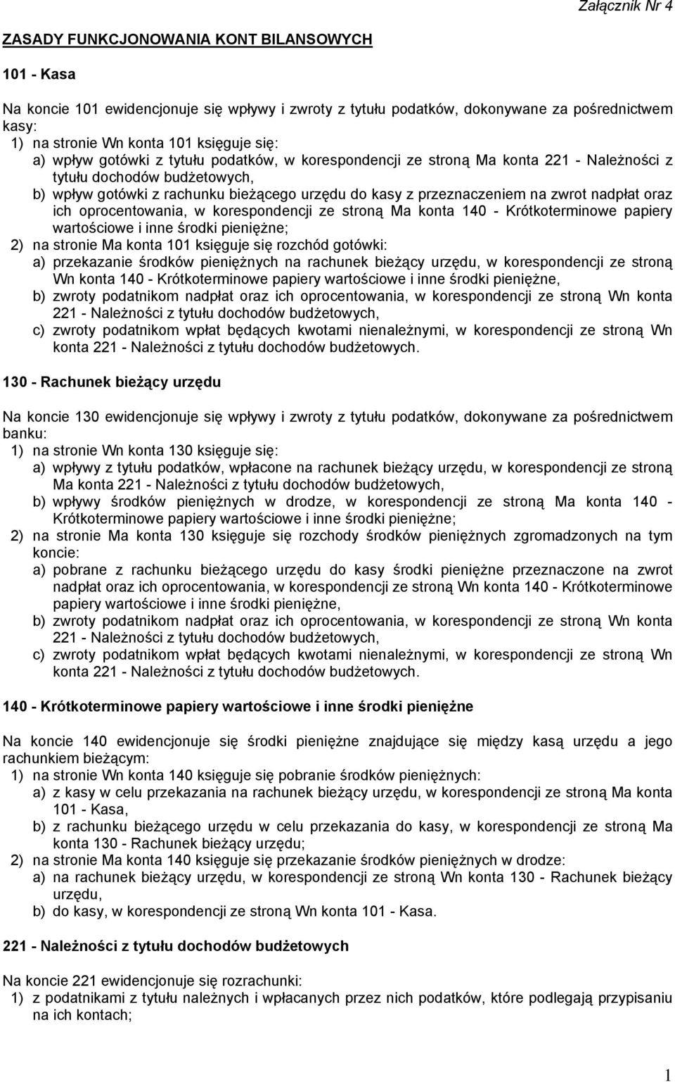 oraz ich oprocentowania, w korespondencji ze stroną Ma konta 140 - Krótkoterminowe papiery wartościowe i inne środki pieniężne; 2) na stronie Ma konta 101 księguje się rozchód gotówki: a) przekazanie