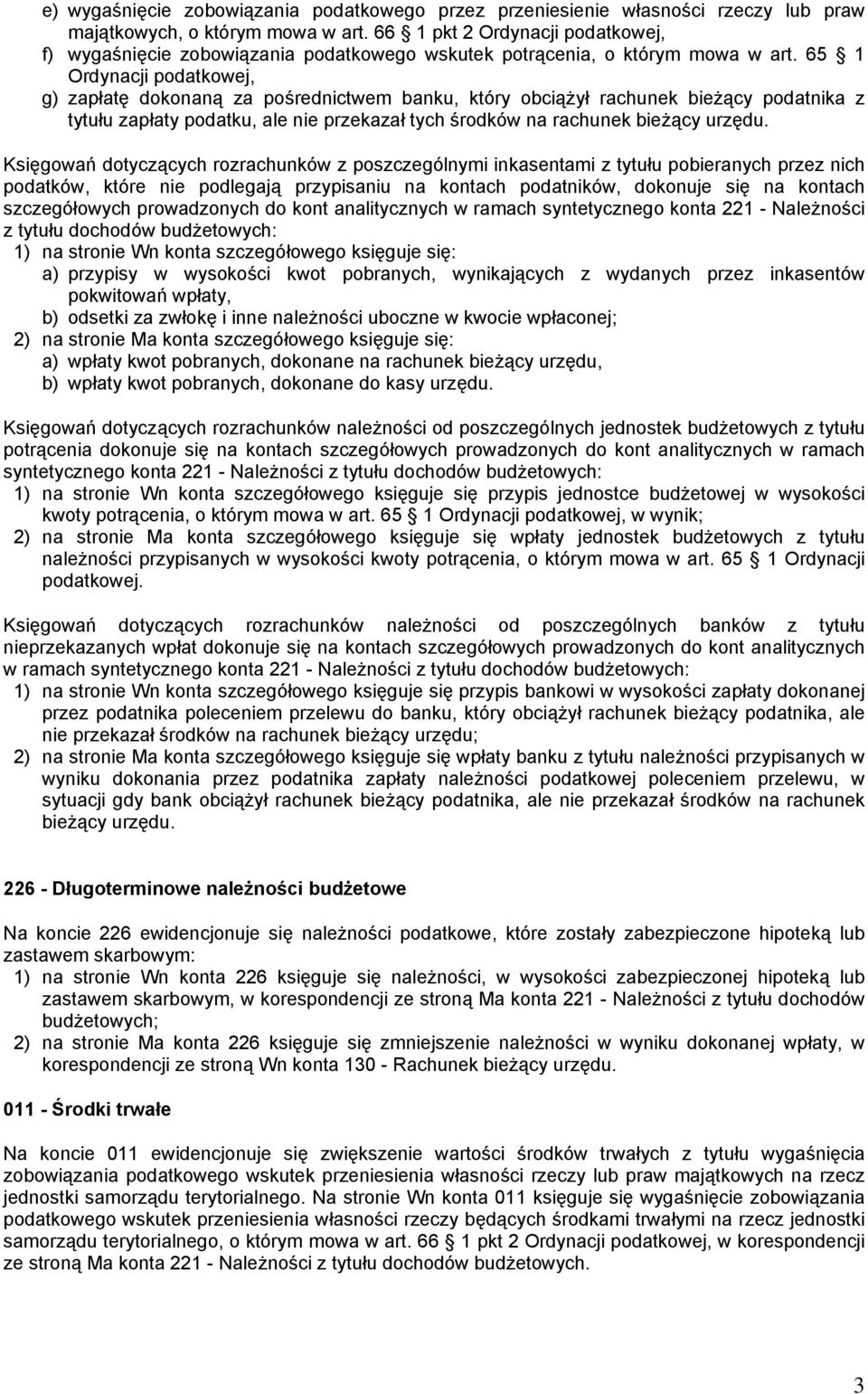 65 1 Ordynacji podatkowej, g) zapłatę dokonaną za pośrednictwem banku, który obciążył rachunek bieżący podatnika z tytułu zapłaty podatku, ale nie przekazał tych środków na rachunek bieżący urzędu.