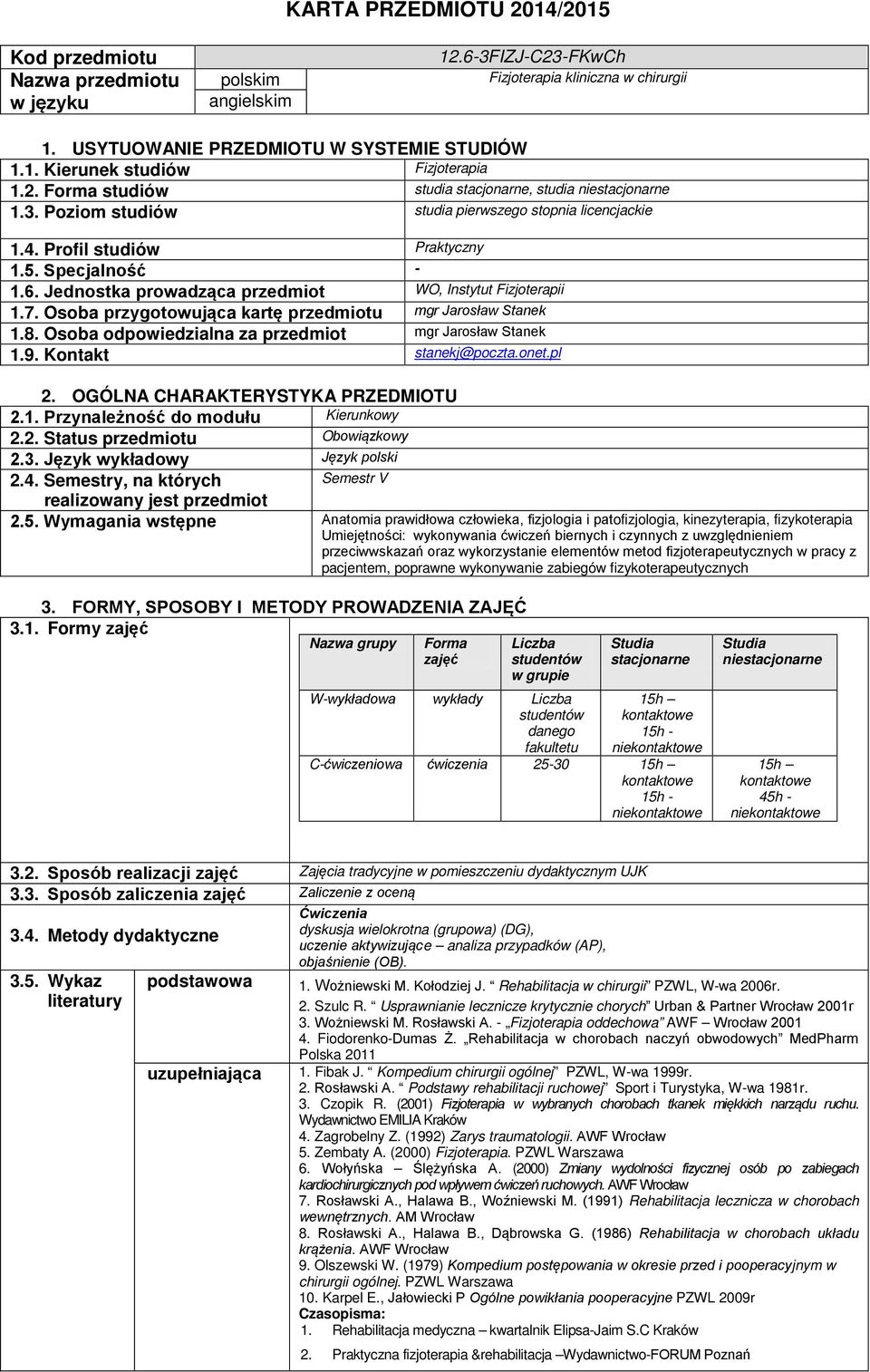 Jednostka prowadząca przedmiot WO, Instytut Fizjoterapii 1.7. Osoba przygotowująca kartę przedmiotu mgr Jarosław Stanek 1.8. Osoba odpowiedzialna za przedmiot mgr Jarosław Stanek 1.9.