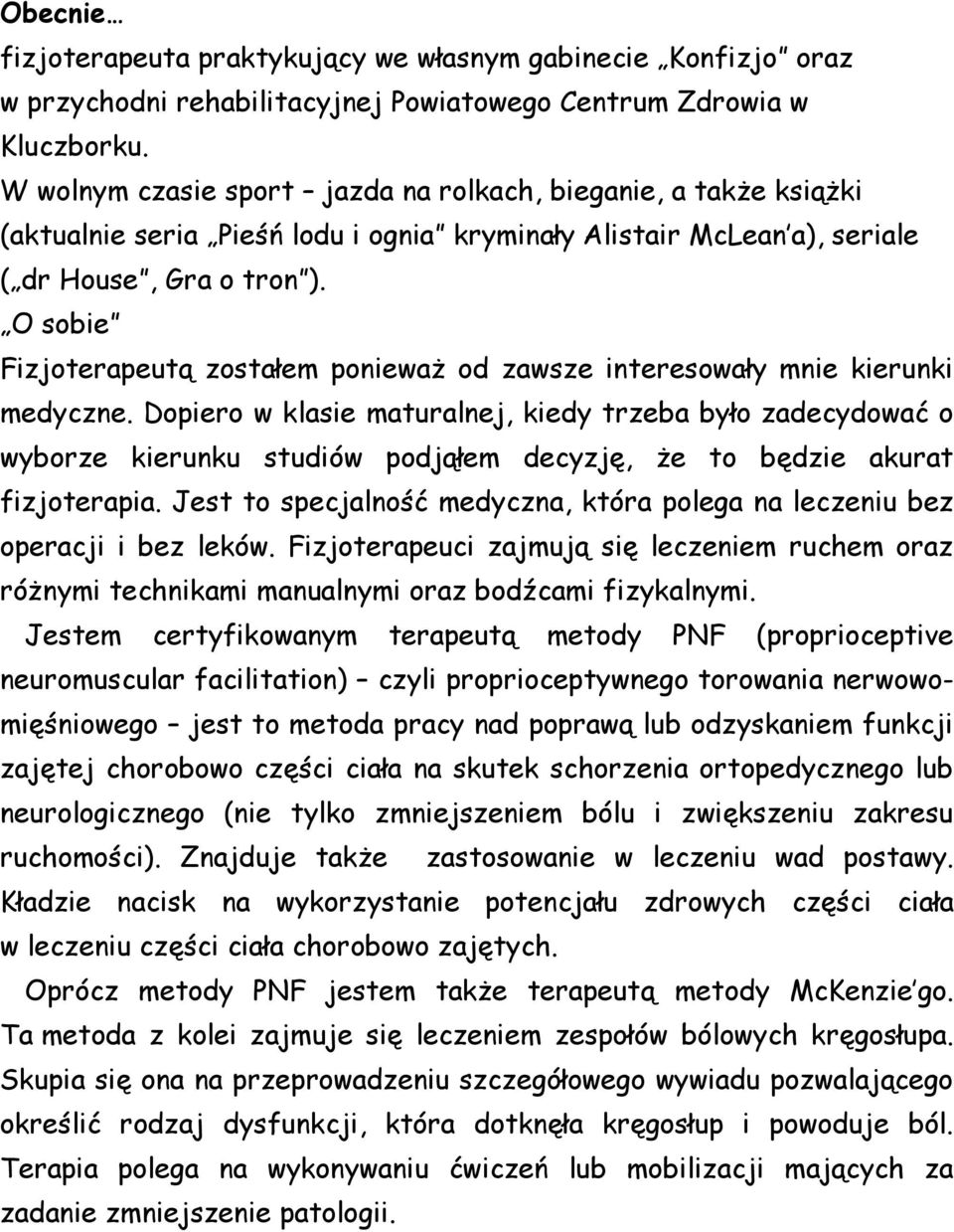 O sobie Fizjoterapeutą zostałem ponieważ od zawsze interesowały mnie kierunki medyczne.