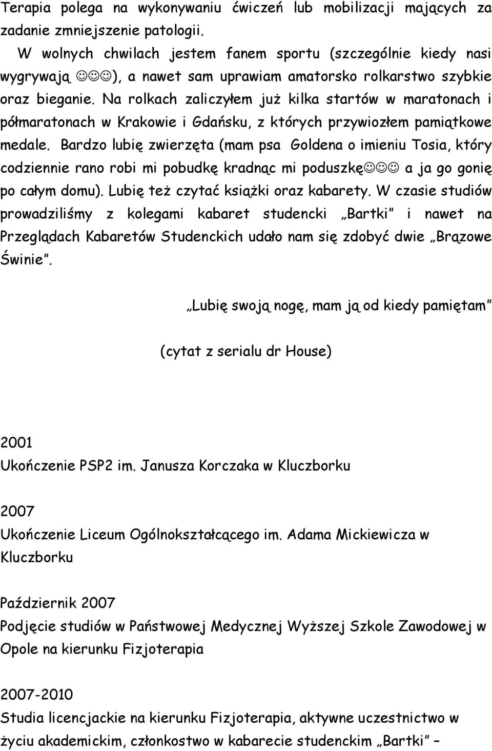 Na rolkach zaliczyłem już kilka startów w maratonach i półmaratonach w Krakowie i Gdańsku, z których przywiozłem pamiątkowe medale.