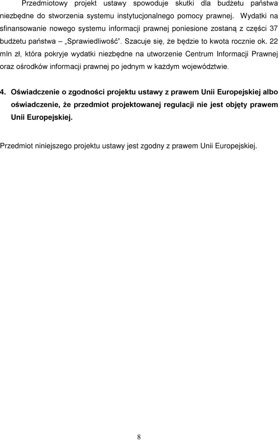 22 mln zł, która pokryje wydatki niezbędne na utworzenie Centrum Informacji Prawnej oraz ośrodków informacji prawnej po jednym w każdym województwie. 4.