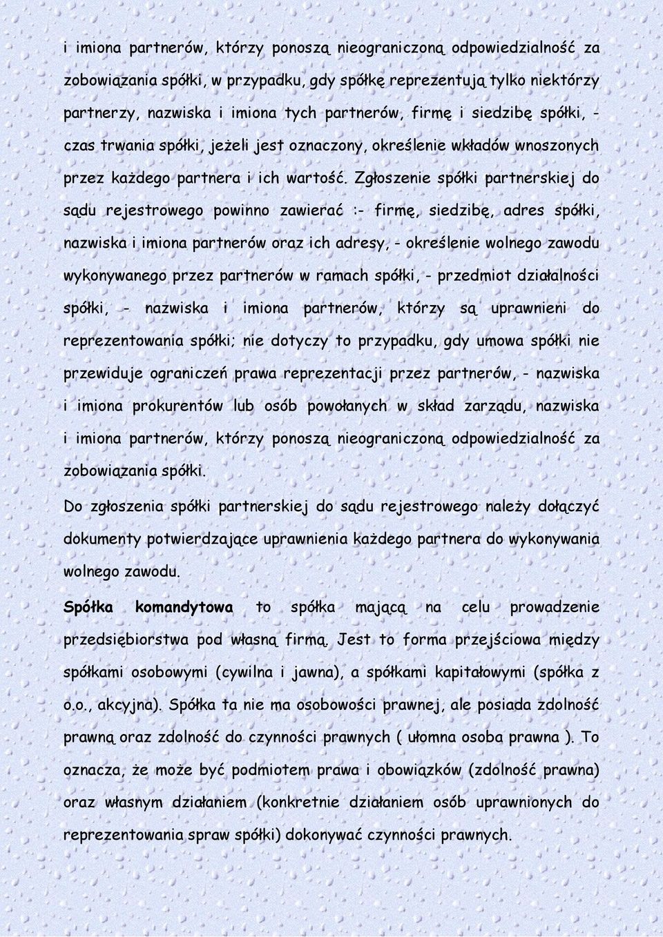 Zgłoszenie spółki partnerskiej do sądu rejestrowego powinno zawierać :- firmę, siedzibę, adres spółki, nazwiska i imiona partnerów oraz ich adresy, - określenie wolnego zawodu wykonywanego przez