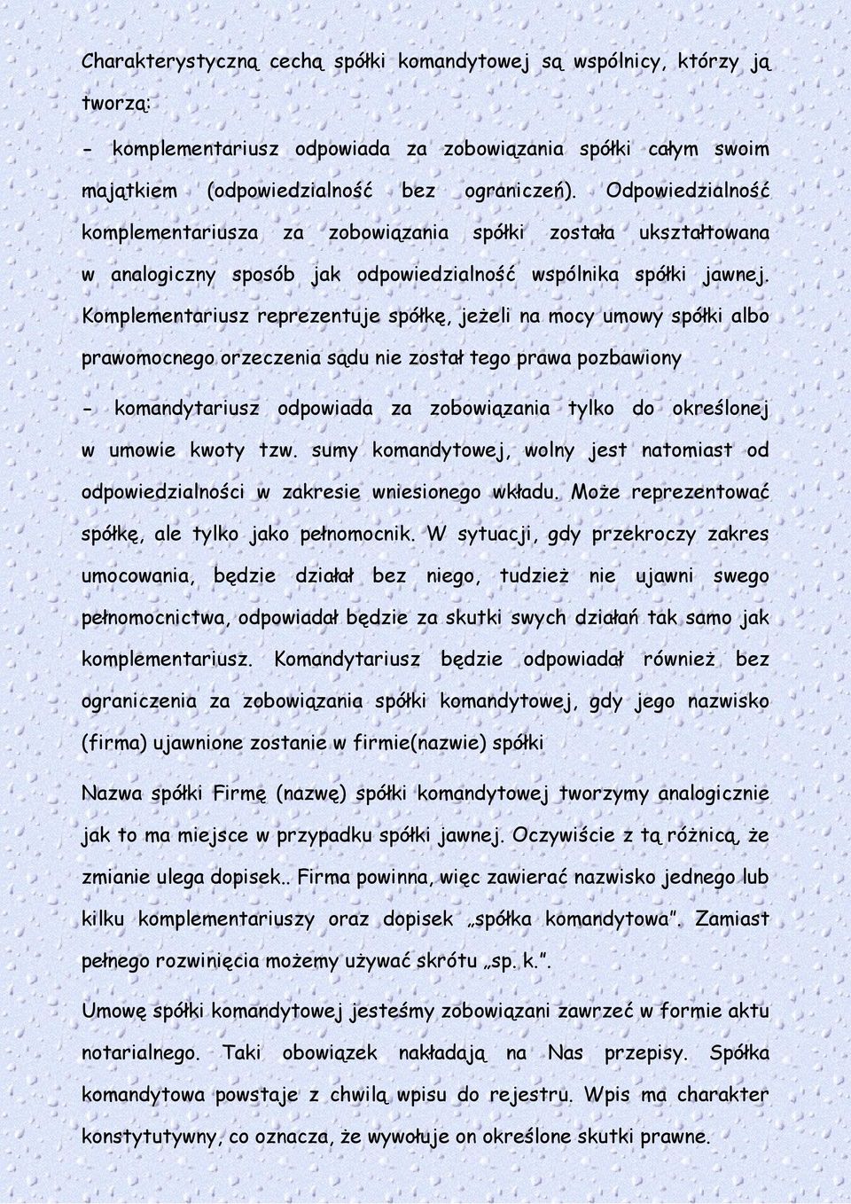 Komplementariusz reprezentuje spółkę, jeżeli na mocy umowy spółki albo prawomocnego orzeczenia sądu nie został tego prawa pozbawiony - komandytariusz odpowiada za zobowiązania tylko do określonej w