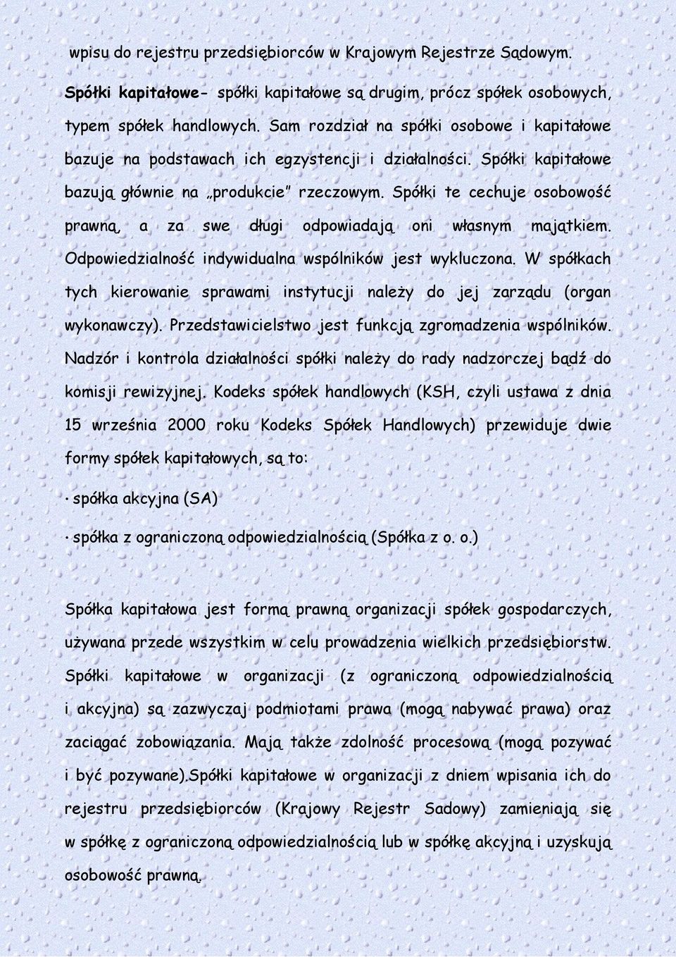 Spółki te cechuje osobowość prawną, a za swe długi odpowiadają oni własnym majątkiem. Odpowiedzialność indywidualna wspólników jest wykluczona.