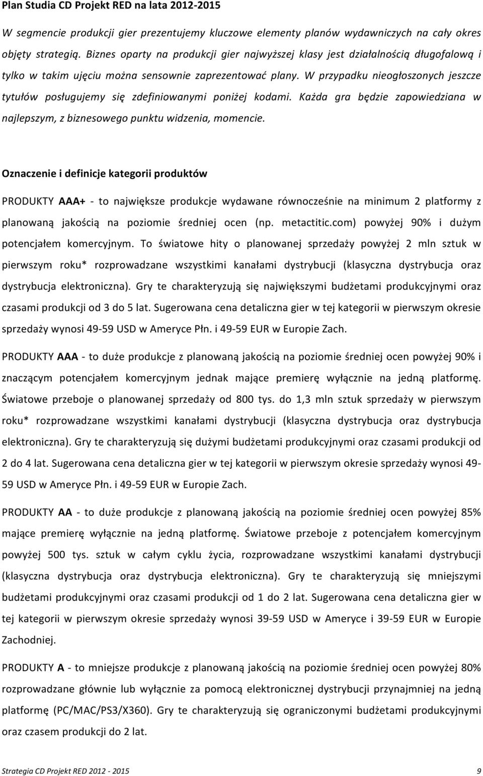 W przypadku nieogłoszonych jeszcze tytułów posługujemy się zdefiniowanymi poniżej kodami. Każda gra będzie zapowiedziana w najlepszym, z biznesowego punktu widzenia, momencie.