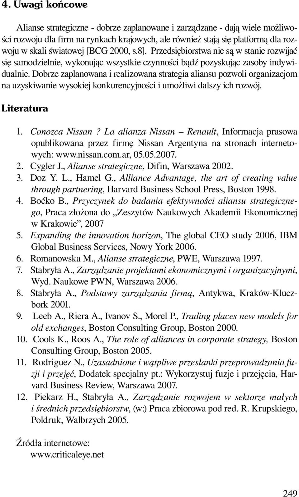 Dobrze zaplanowana i realizowana strategia aliansu pozwoli organizacjom na uzyskiwanie wysokiej konkurencyjności i umożliwi dalszy ich rozwój. Literatura 1. Conozca Nissan?