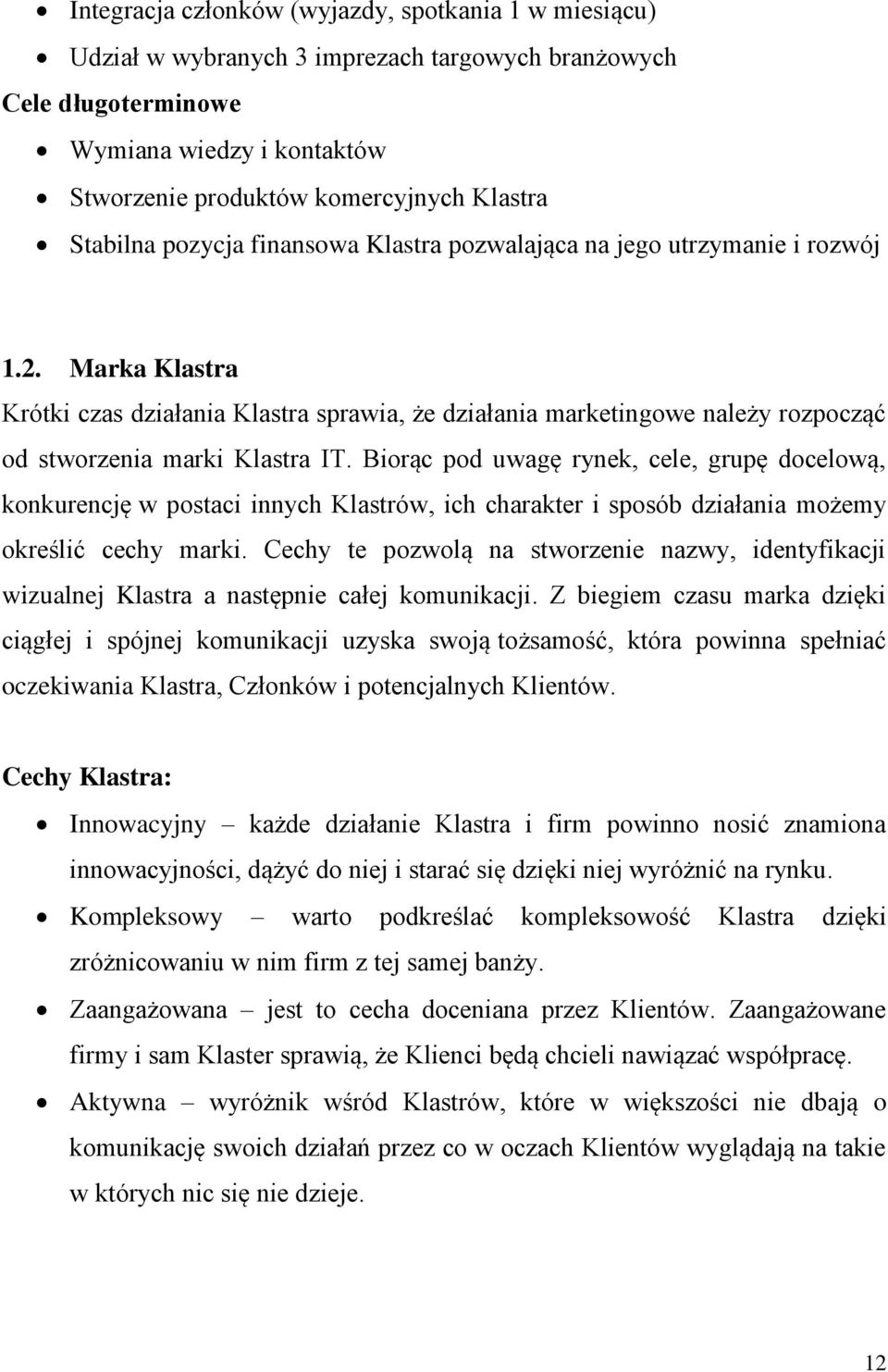 Marka Klastra Krótki czas działania Klastra sprawia, że działania marketingowe należy rozpocząć od stworzenia marki Klastra IT.