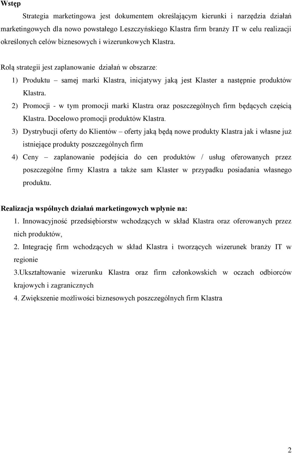 2) Promocji - w tym promocji marki Klastra oraz poszczególnych firm będących częścią Klastra. Docelowo promocji produktów Klastra.