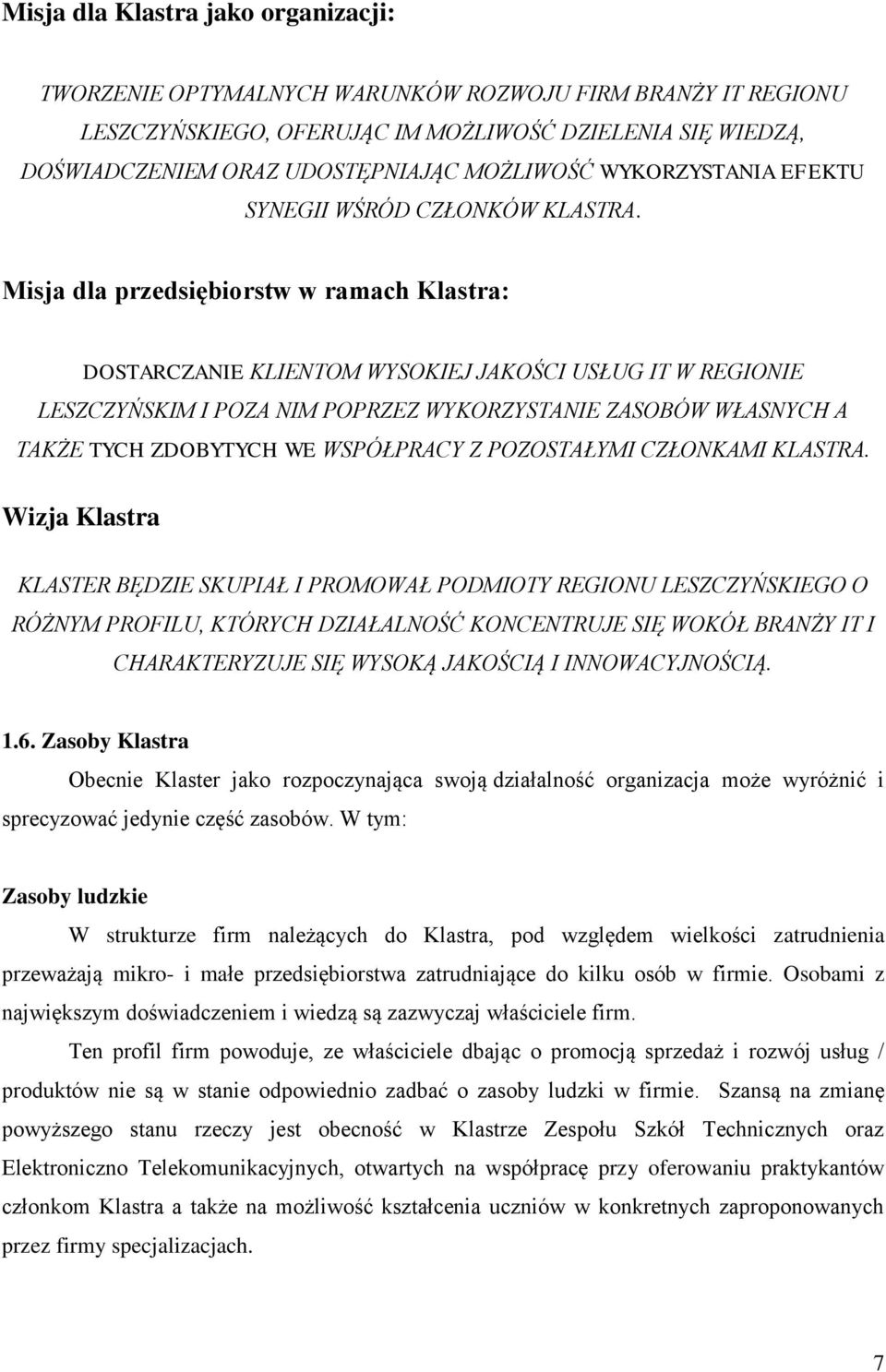 Misja dla przedsiębiorstw w ramach Klastra: DOSTARCZANIE KLIENTOM WYSOKIEJ JAKOŚCI USŁUG IT W REGIONIE LESZCZYŃSKIM I POZA NIM POPRZEZ WYKORZYSTANIE ZASOBÓW WŁASNYCH A TAKŻE TYCH ZDOBYTYCH WE