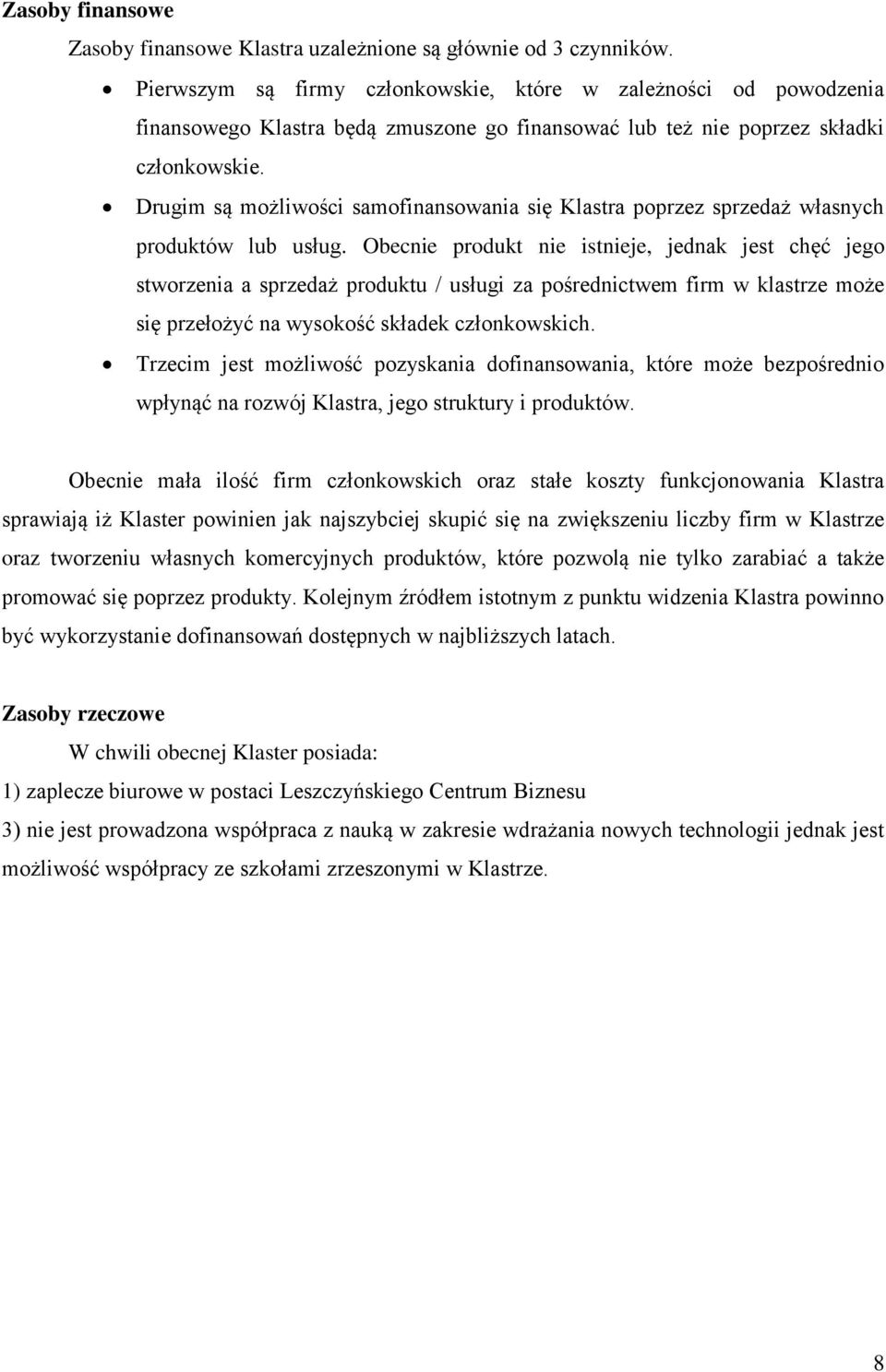 Drugim są możliwości samofinansowania się Klastra poprzez sprzedaż własnych produktów lub usług.