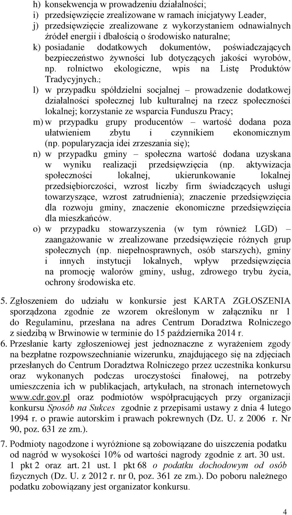 ; l) w przypadku spółdzielni socjalnej prowadzenie dodatkowej działalności społecznej lub kulturalnej na rzecz społeczności lokalnej; korzystanie ze wsparcia Funduszu Pracy; m) w przypadku grupy