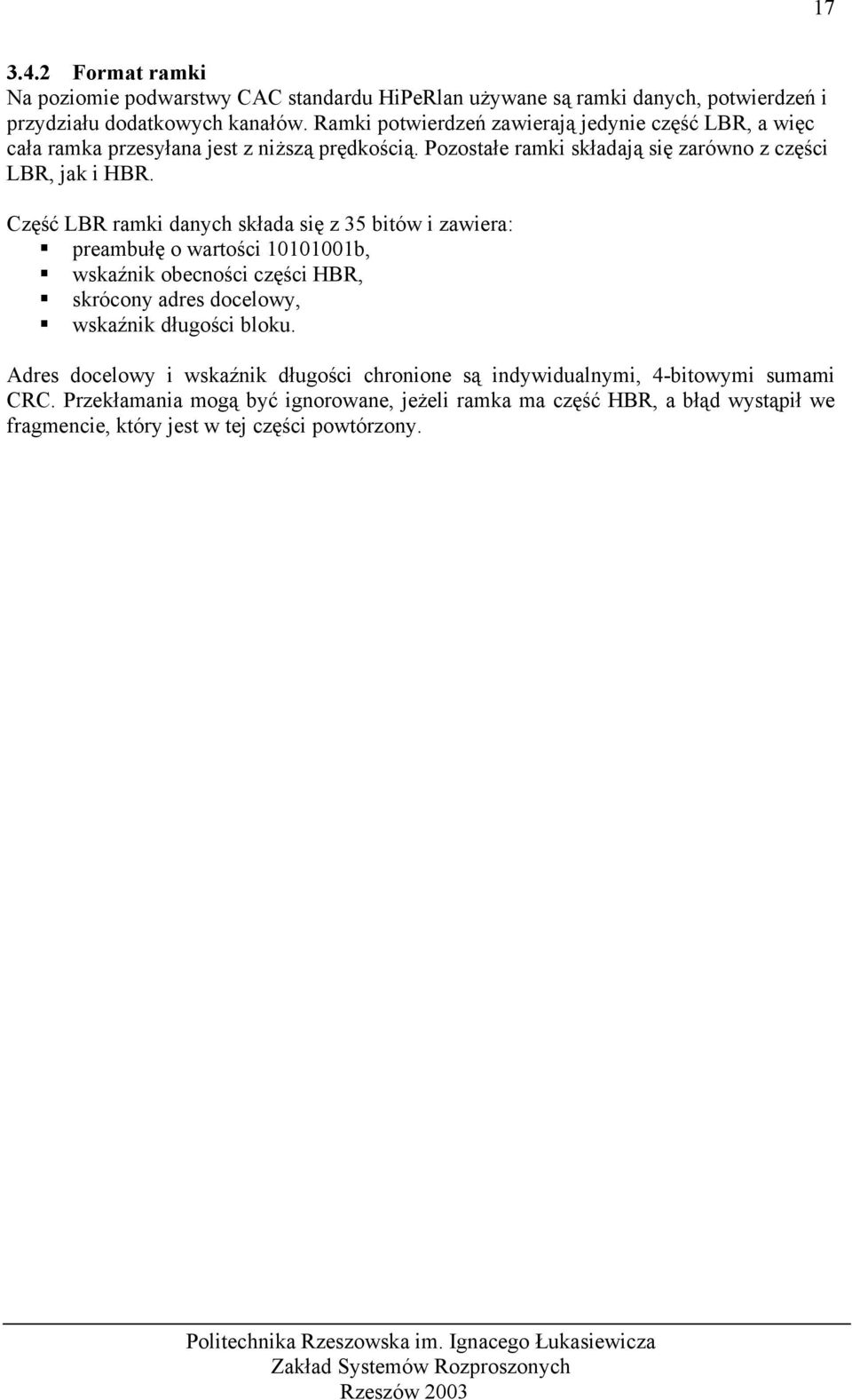 Część LBR ramki danych składa się z 35 bitów i zawiera: preambułę o wartości 10101001b, wskaźnik obecności części HBR, skrócony adres docelowy, wskaźnik długości bloku.