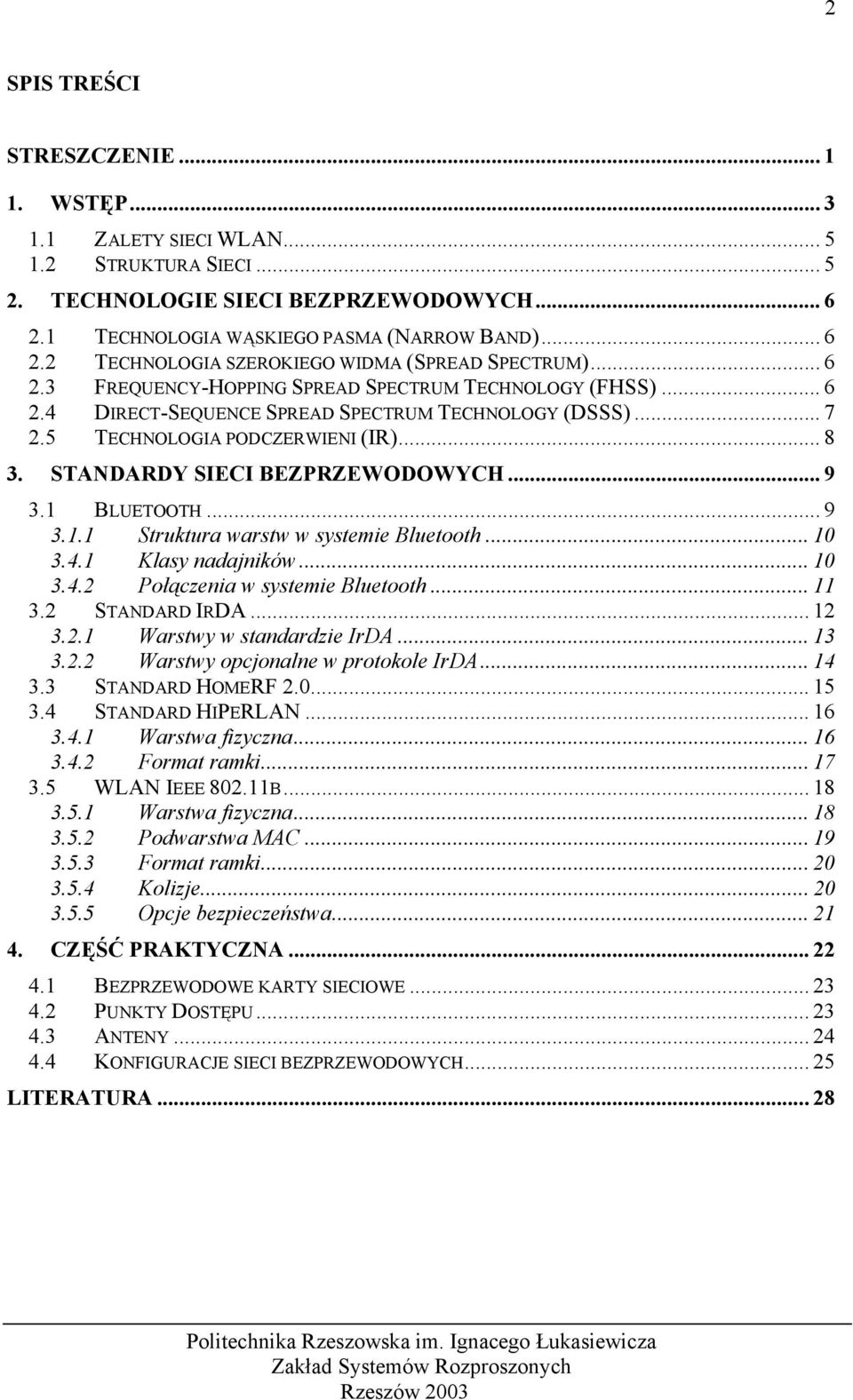 .. 9 3.1 BLUETOOTH... 9 3.1.1 Struktura warstw w systemie Bluetooth... 10 3.4.1 Klasy nadajników... 10 3.4.2 Połączenia w systemie Bluetooth... 11 3.2 STANDARD IRDA... 12 3.2.1 Warstwy w standardzie IrDA.